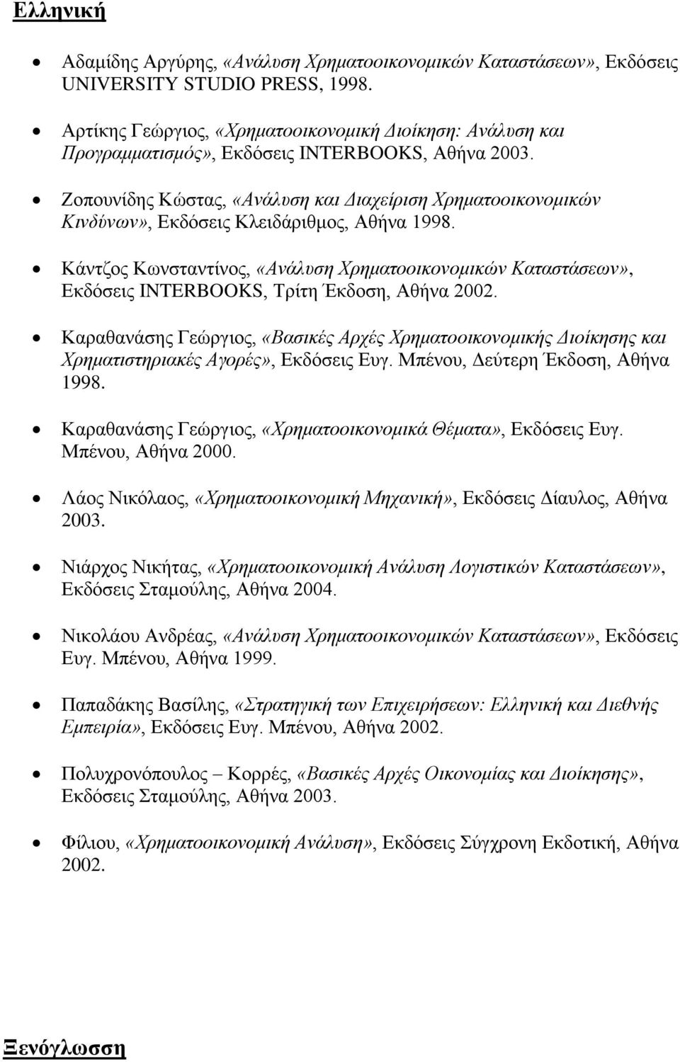 Ζοπουνίδης Κώστας, «Ανάλυση και Διαχείριση Χρηματοοικονομικών Κινδύνων», Εκδόσεις Κλειδάριθμος, Αθήνα 1998.