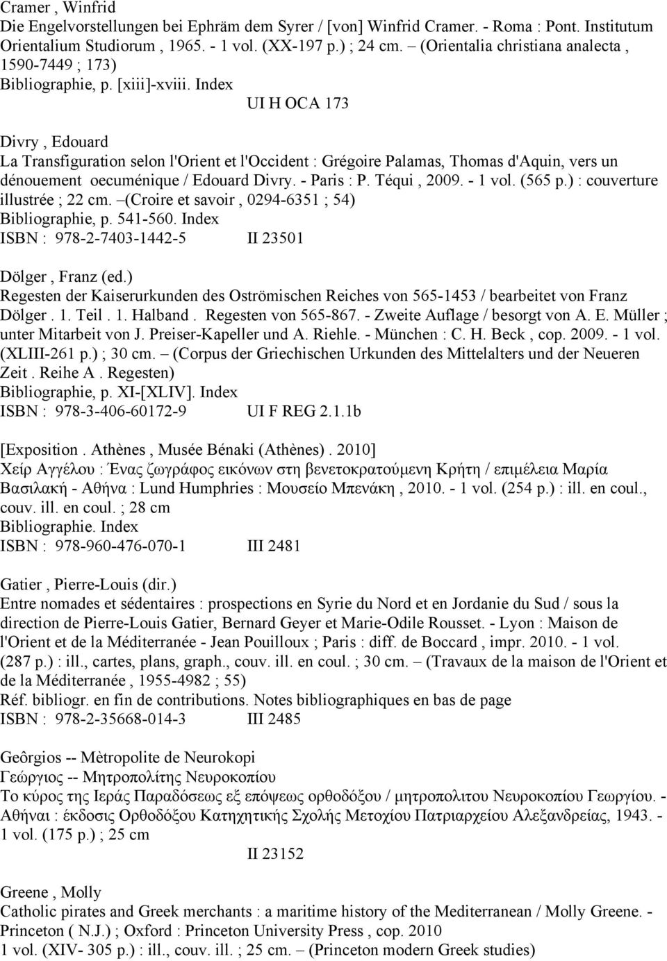 Index UI H OCA 173 Divry, Edouard La Transfiguration selon l'orient et l'occident : Grégoire Palamas, Thomas d'aquin, vers un dénouement oecuménique / Edouard Divry. - Paris : P. Téqui, 2009. - 1 vol.