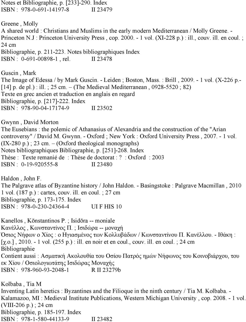 II 23478 Guscin, Mark The Image of Edessa / by Mark Guscin. - Leiden ; Boston, Mass. : Brill, 2009. - 1 vol. (X-226 p.- [14] p. de pl.) : ill. ; 25 cm.