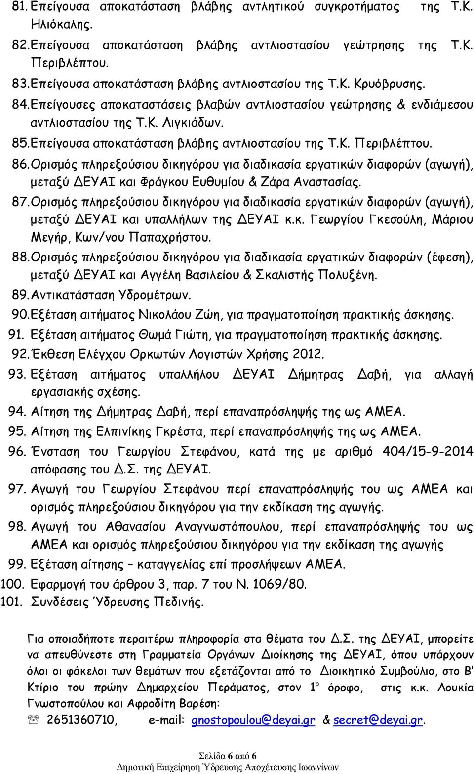 Επείγουσα αποκατάσταση βλάβης αντλιοστασίου της Τ.Κ. Περιβλέπτου. 86. Ορισμός πληρεξούσιου δικηγόρου για διαδικασία εργατικών διαφορών (αγωγή), μεταξύ ΔΕΥΑΙ και Φράγκου Ευθυμίου & Ζάρα Αναστασίας. 87.