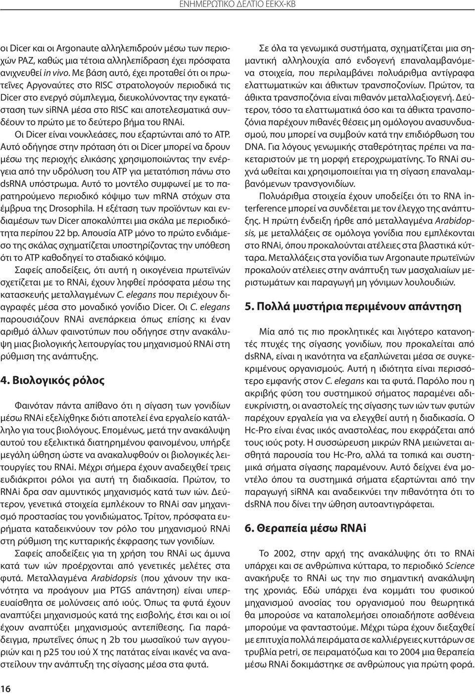 συνδέουν το πρώτο με το δεύτερο βήμα του RNAi. Οι Dicer είναι νουκλεάσες, που εξαρτώνται από το ΑΤP.