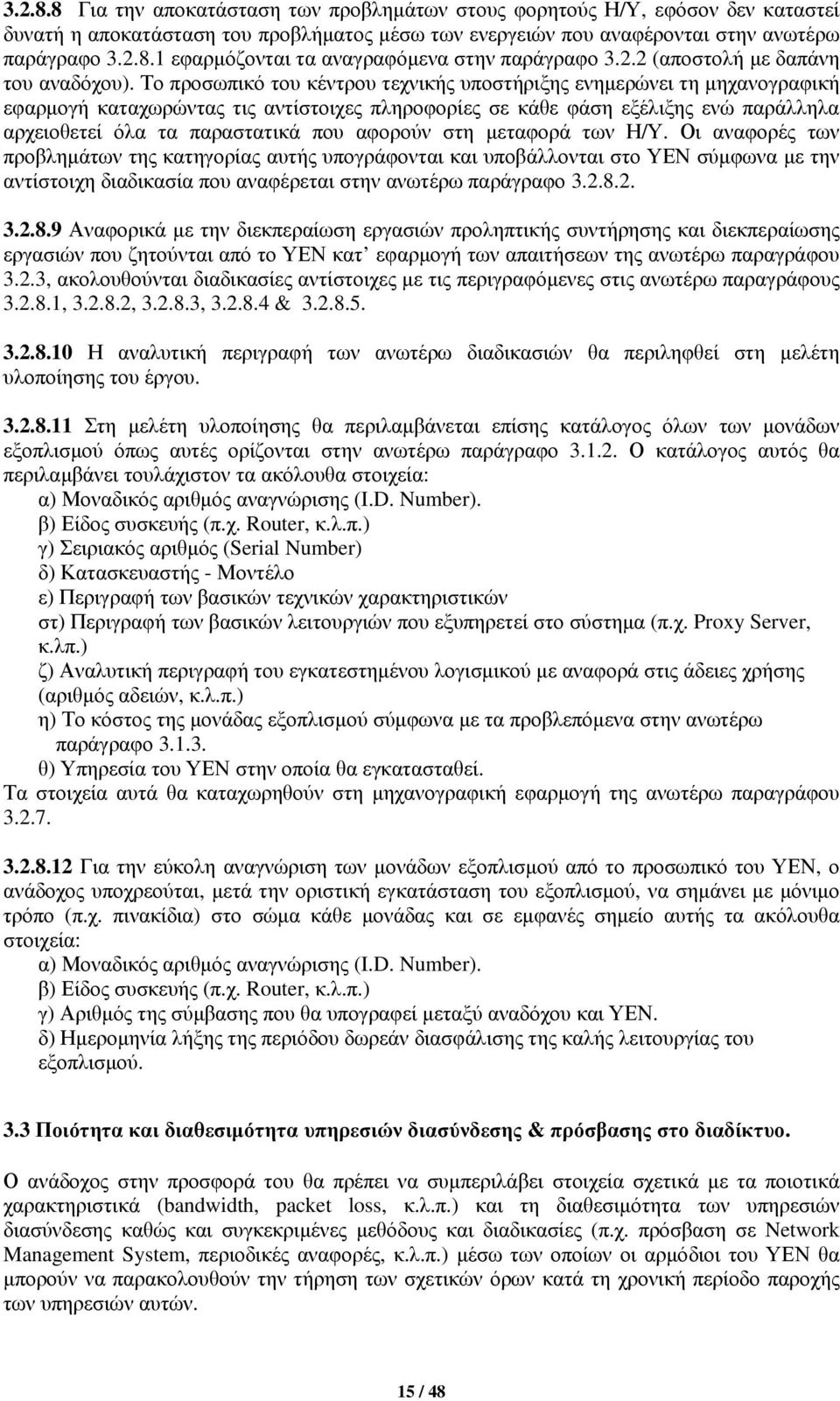 Το προσωπικό του κέντρου τεχνικής υποστήριξης ενημερώνει τη μηχανογραφική εφαρμογή καταχωρώντας τις αντίστοιχες πληροφορίες σε κάθε φάση εξέλιξης ενώ παράλληλα αρχειοθετεί όλα τα παραστατικά που