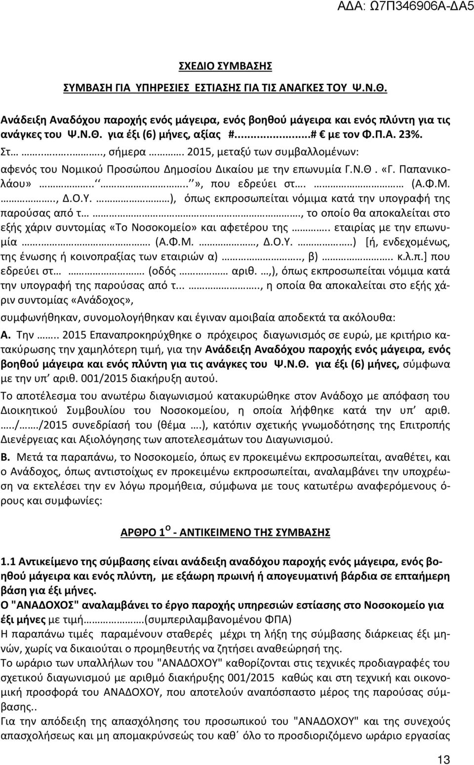 ), όπως εκπροσωπείται νόμιμα κατά την υπογραφή της παρούσας από τ., το οποίο θα αποκαλείται στο εξής χάριν συντομίας «Το Νοσοκομείο» και αφετέρου της.. εταιρίας με την επωνυμία.. (Α.Φ.Μ., Δ.Ο.Υ.