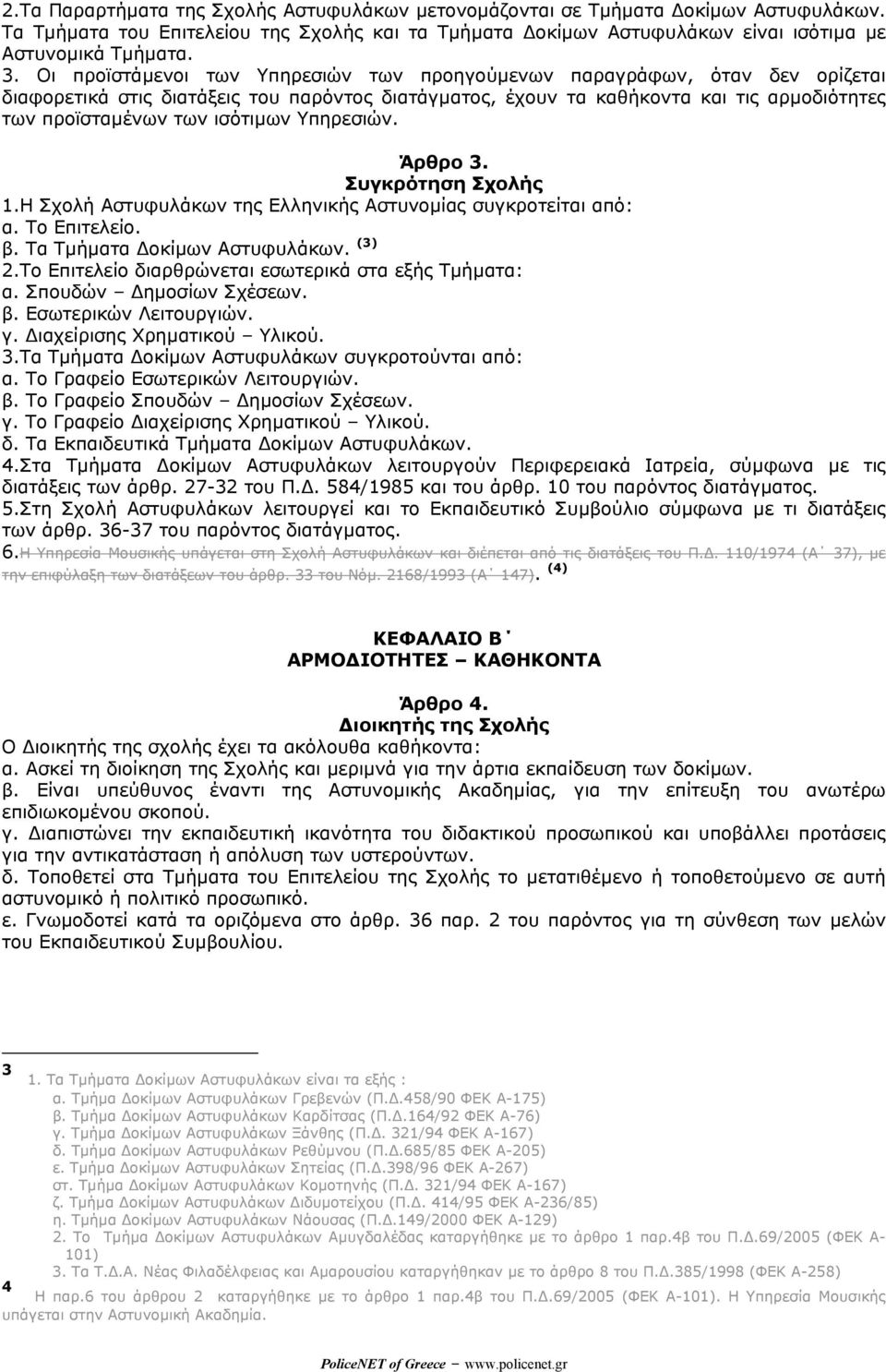 Υπηρεσιών. Άρθρο 3. Συγκρότηση Σχολής 1.Η Σχολή Αστυφυλάκων της Ελληνικής Αστυνοµίας συγκροτείται από: α. Το Επιτελείο. β. Τα Τµήµατα οκίµων Αστυφυλάκων. (3) 2.