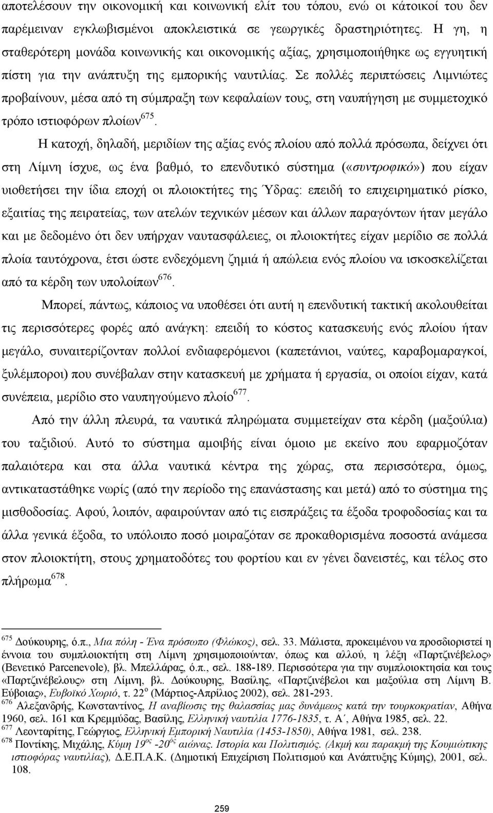 Σε πολλές περιπτώσεις Λιμνιώτες προβαίνουν, μέσα από τη σύμπραξη των κεφαλαίων τους, στη ναυπήγηση με συμμετοχικό τρόπο ιστιοφόρων πλοίων 675.