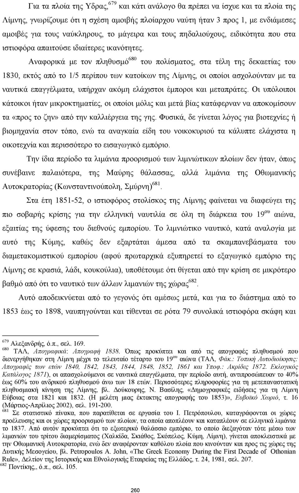 Αναφορικά με τον πληθυσμό 680 του πολίσματος, στα τέλη της δεκαετίας του 1830, εκτός από το 1/5 περίπου των κατοίκων της Λίμνης, οι οποίοι ασχολούνταν με τα ναυτικά επαγγέλματα, υπήρχαν ακόμη