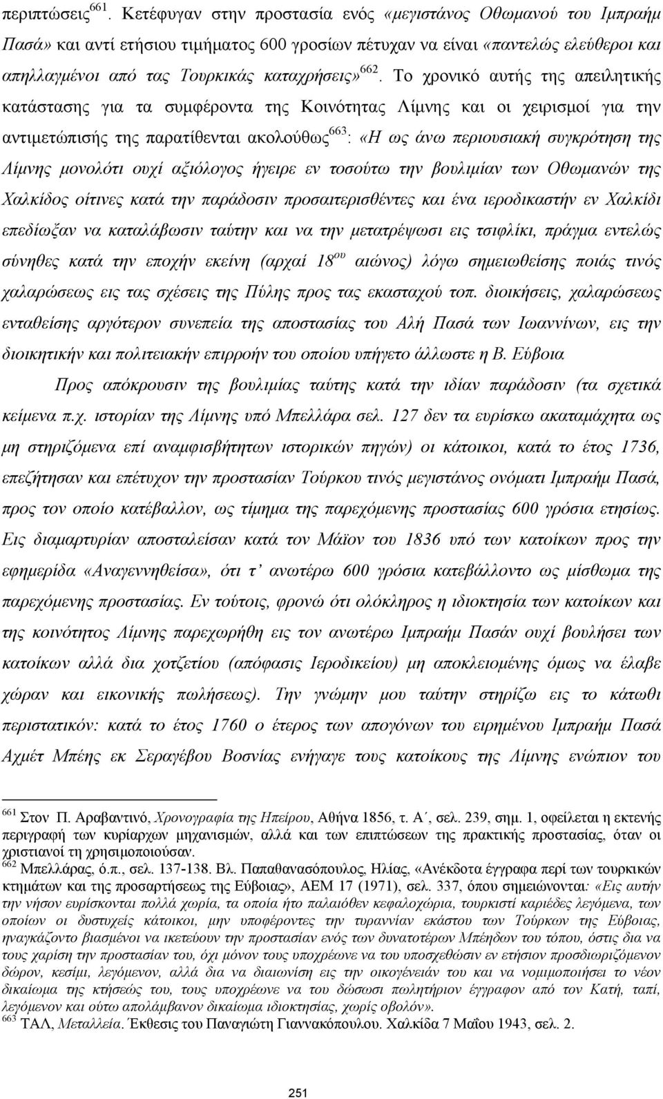 Το χρονικό αυτής της απειλητικής κατάστασης για τα συμφέροντα της Κοινότητας Λίμνης και οι χειρισμοί για την αντιμετώπισής της παρατίθενται ακολούθως 663 : «Η ως άνω περιουσιακή συγκρότηση της Λίμνης