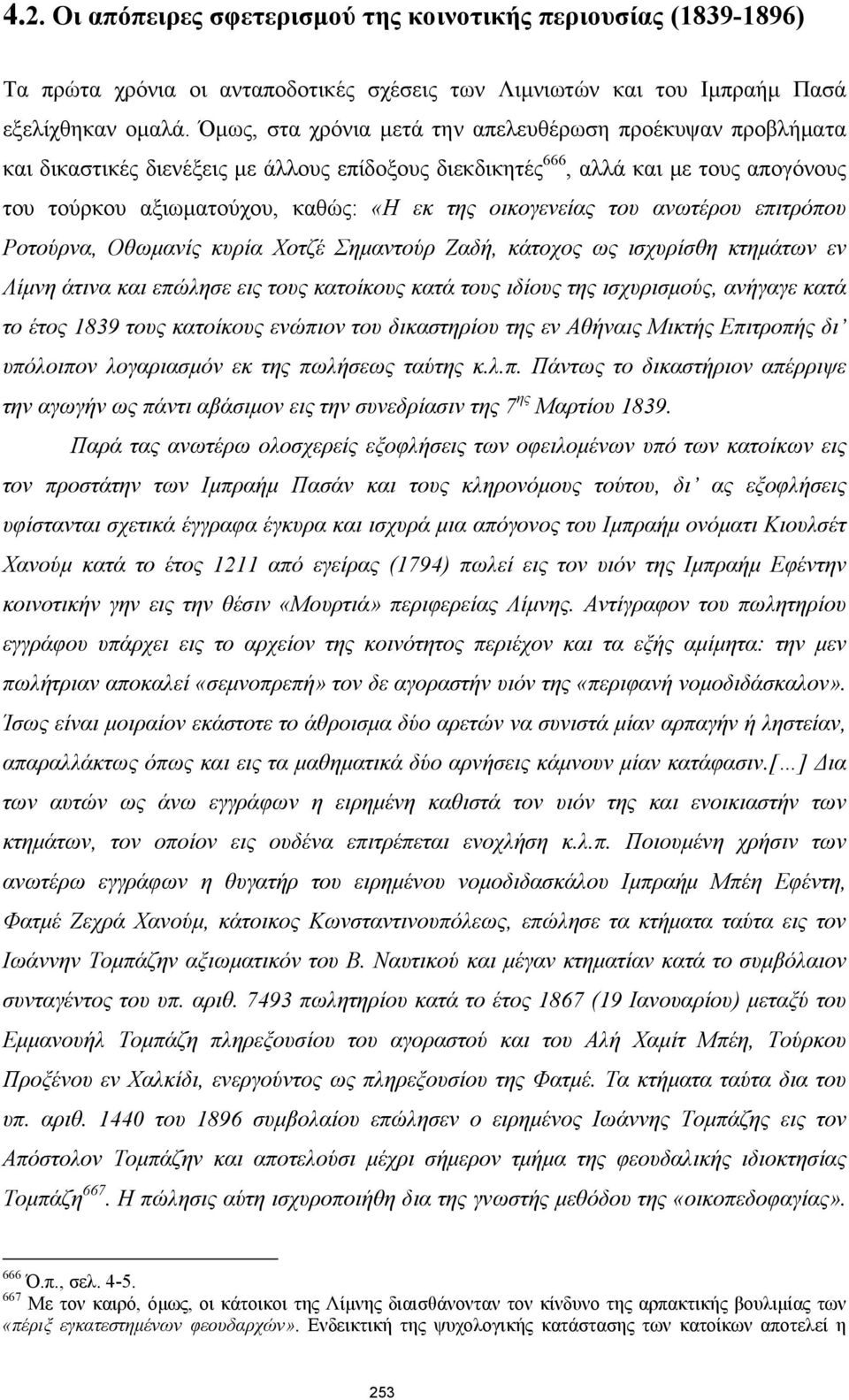 οικογενείας του ανωτέρου επιτρόπου Ροτούρνα, Οθωμανίς κυρία Χοτζέ Σημαντούρ Ζαδή, κάτοχος ως ισχυρίσθη κτημάτων εν Λίμνη άτινα και επώλησε εις τους κατοίκους κατά τους ιδίους της ισχυρισμούς, ανήγαγε