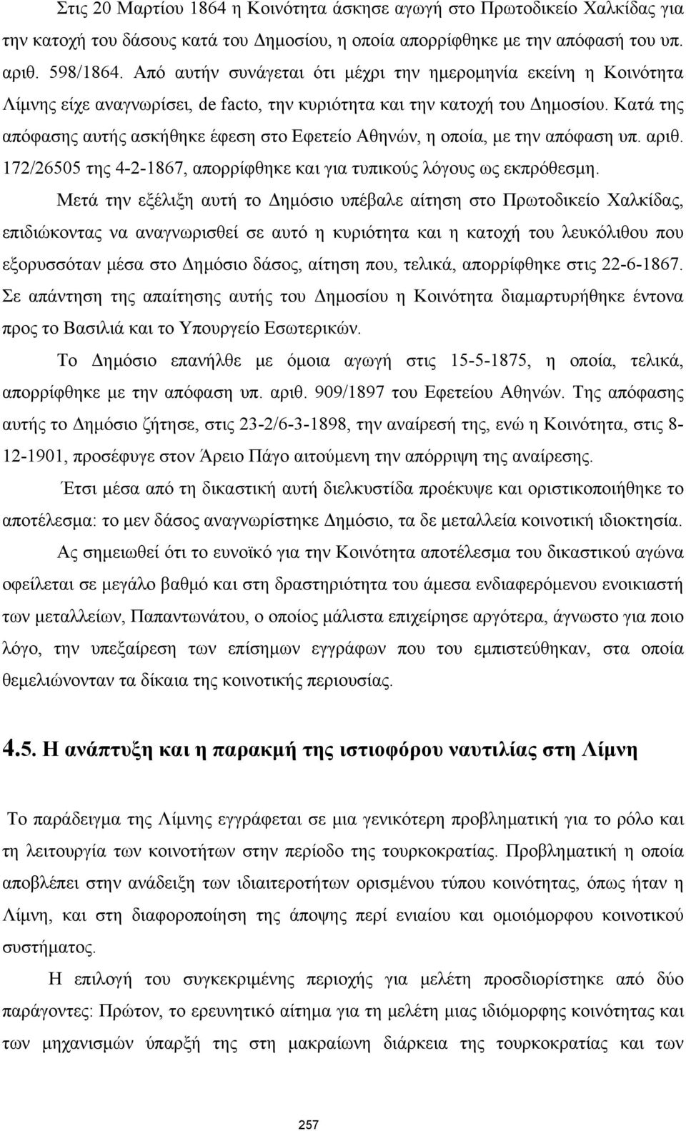 Κατά της απόφασης αυτής ασκήθηκε έφεση στο Εφετείο Αθηνών, η οποία, με την απόφαση υπ. αριθ. 172/26505 της 4-2-1867, απορρίφθηκε και για τυπικούς λόγους ως εκπρόθεσμη.