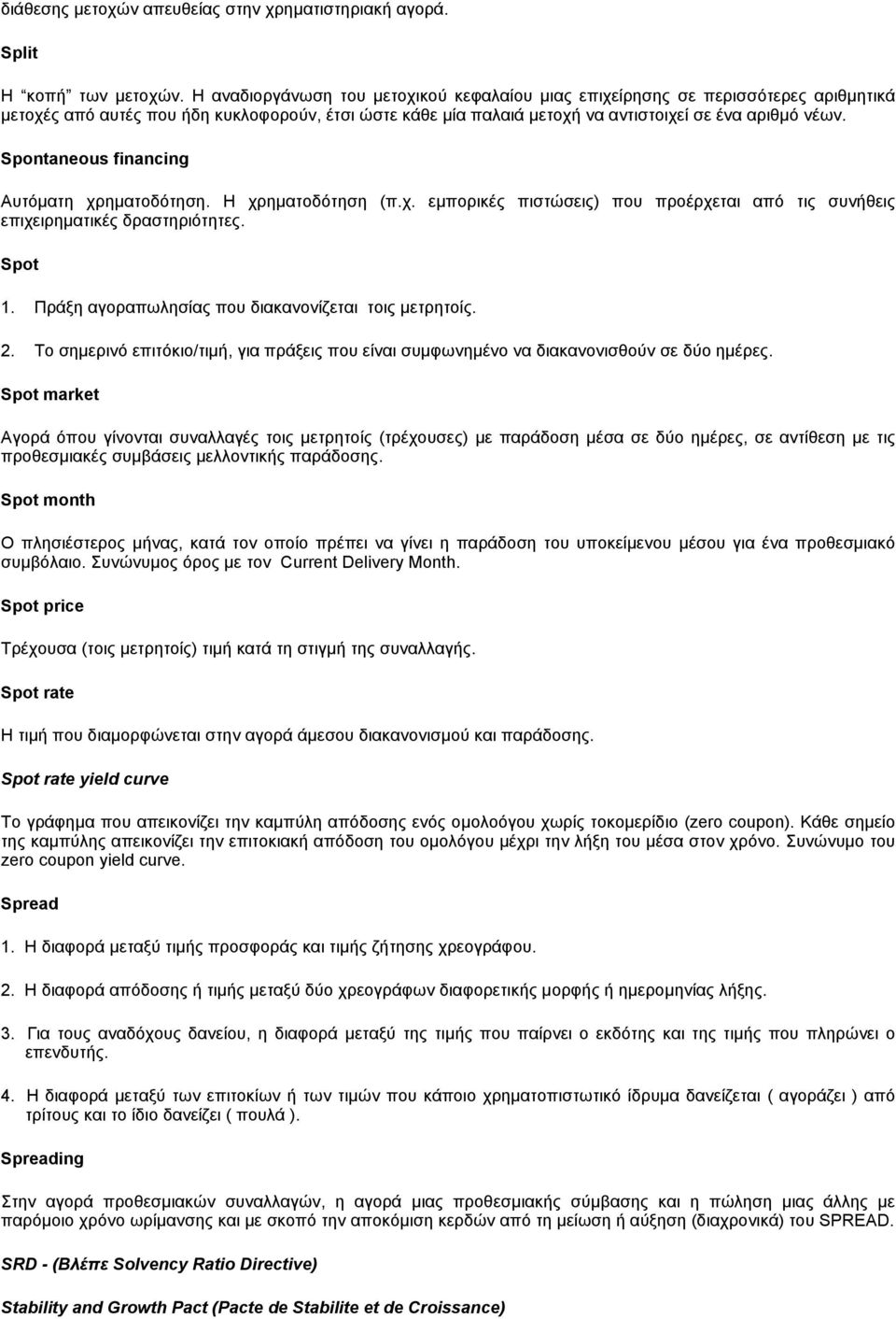 Spontaneous financing Αυτόματη χρηματοδότηση. Η χρηματοδότηση (π.χ. εμπορικές πιστώσεις) που προέρχεται από τις συνήθεις επιχειρηματικές δραστηριότητες. Spot 1.