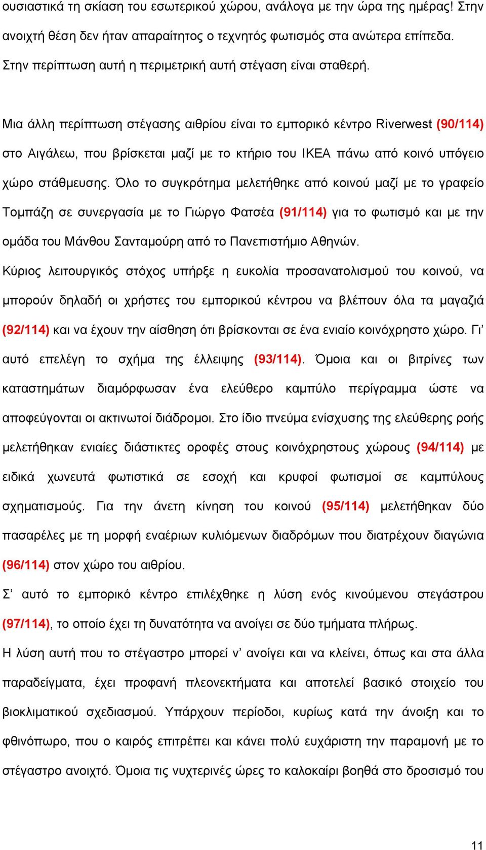 Μια άλλη περίπτωση στέγασης αιθρίου είναι το εμπορικό κέντρο Riverwest (90/114) στο Αιγάλεω, που βρίσκεται μαζί με το κτήριο του ΙΚΕΑ πάνω από κοινό υπόγειο χώρο στάθμευσης.