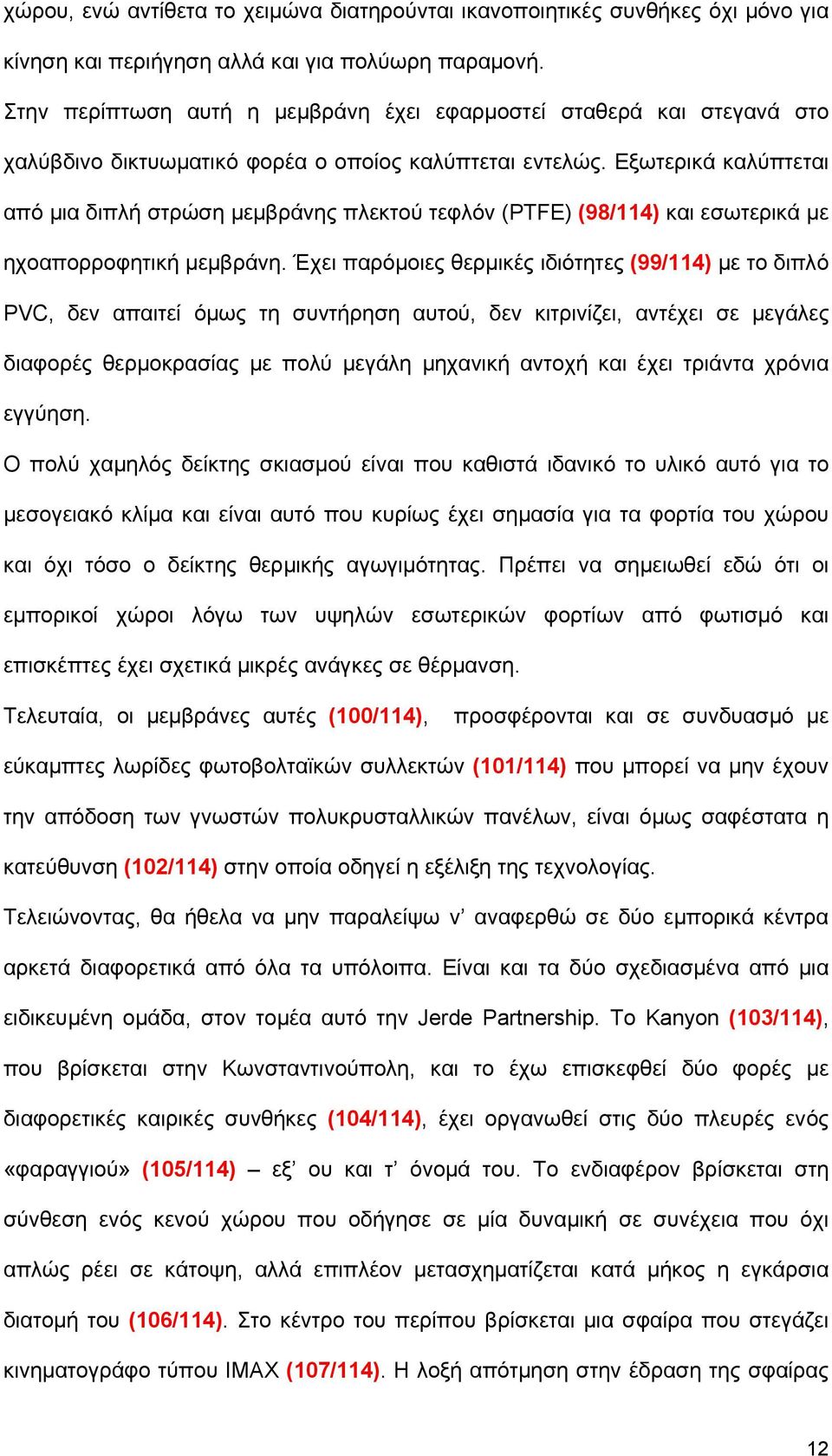 Εξωτερικά καλύπτεται από μια διπλή στρώση μεμβράνης πλεκτού τεφλόν (PTFE) (98/114) και εσωτερικά με ηχοαπορροφητική μεμβράνη.