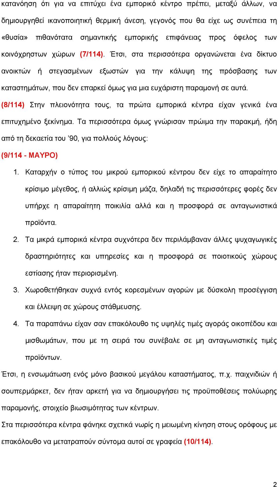 Έτσι, στα περισσότερα οργανώνεται ένα δίκτυο ανοικτών ή στεγασμένων εξωστών για την κάλυψη της πρόσβασης των καταστημάτων, που δεν επαρκεί όμως για μια ευχάριστη παραμονή σε αυτά.