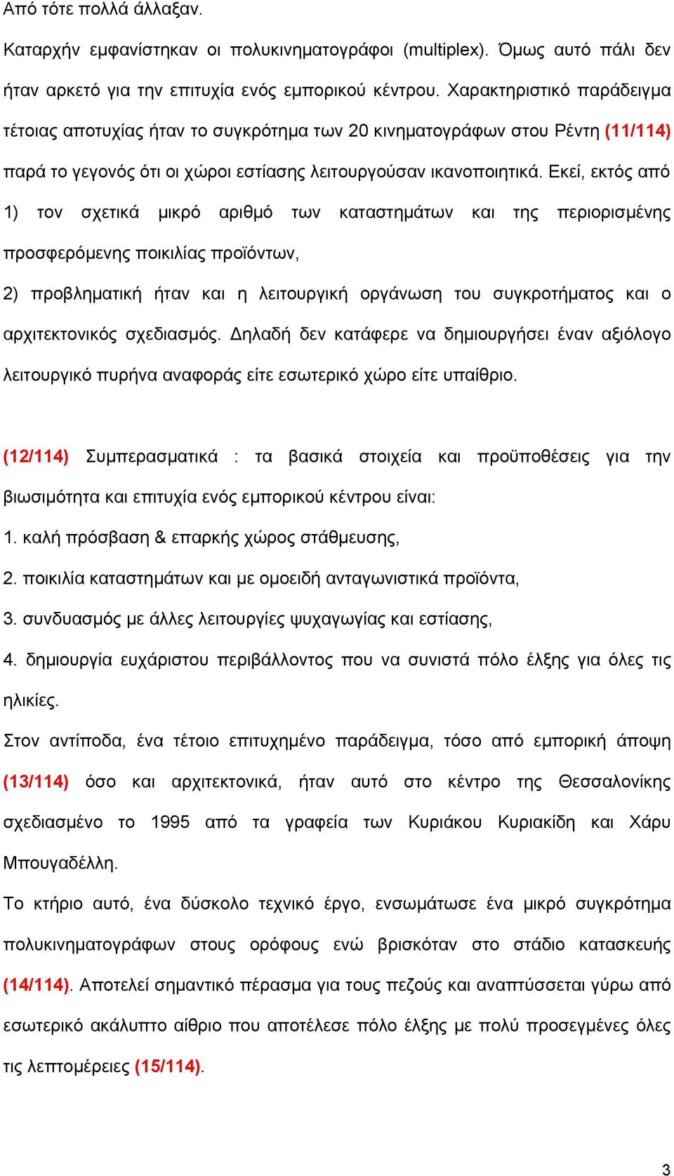 Εκεί, εκτός από 1) τον σχετικά μικρό αριθμό των καταστημάτων και της περιορισμένης προσφερόμενης ποικιλίας προϊόντων, 2) προβληματική ήταν και η λειτουργική οργάνωση του συγκροτήματος και ο