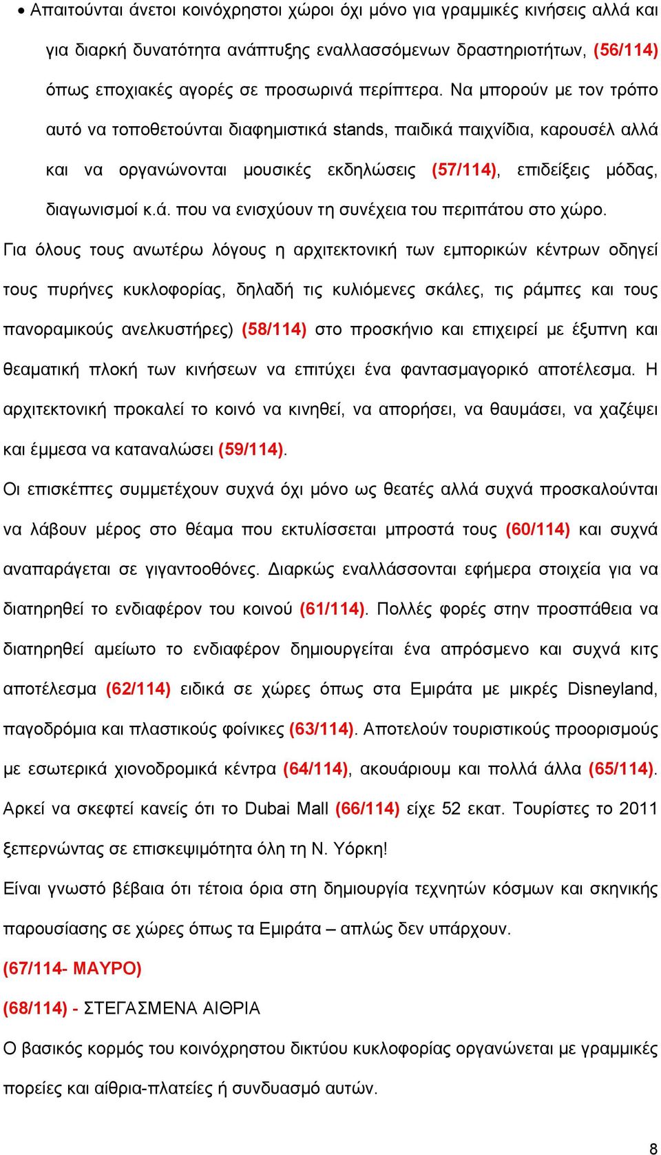 Για όλους τους ανωτέρω λόγους η αρχιτεκτονική των εμπορικών κέντρων οδηγεί τους πυρήνες κυκλοφορίας, δηλαδή τις κυλιόμενες σκάλες, τις ράμπες και τους πανοραμικούς ανελκυστήρες) (58/114) στο