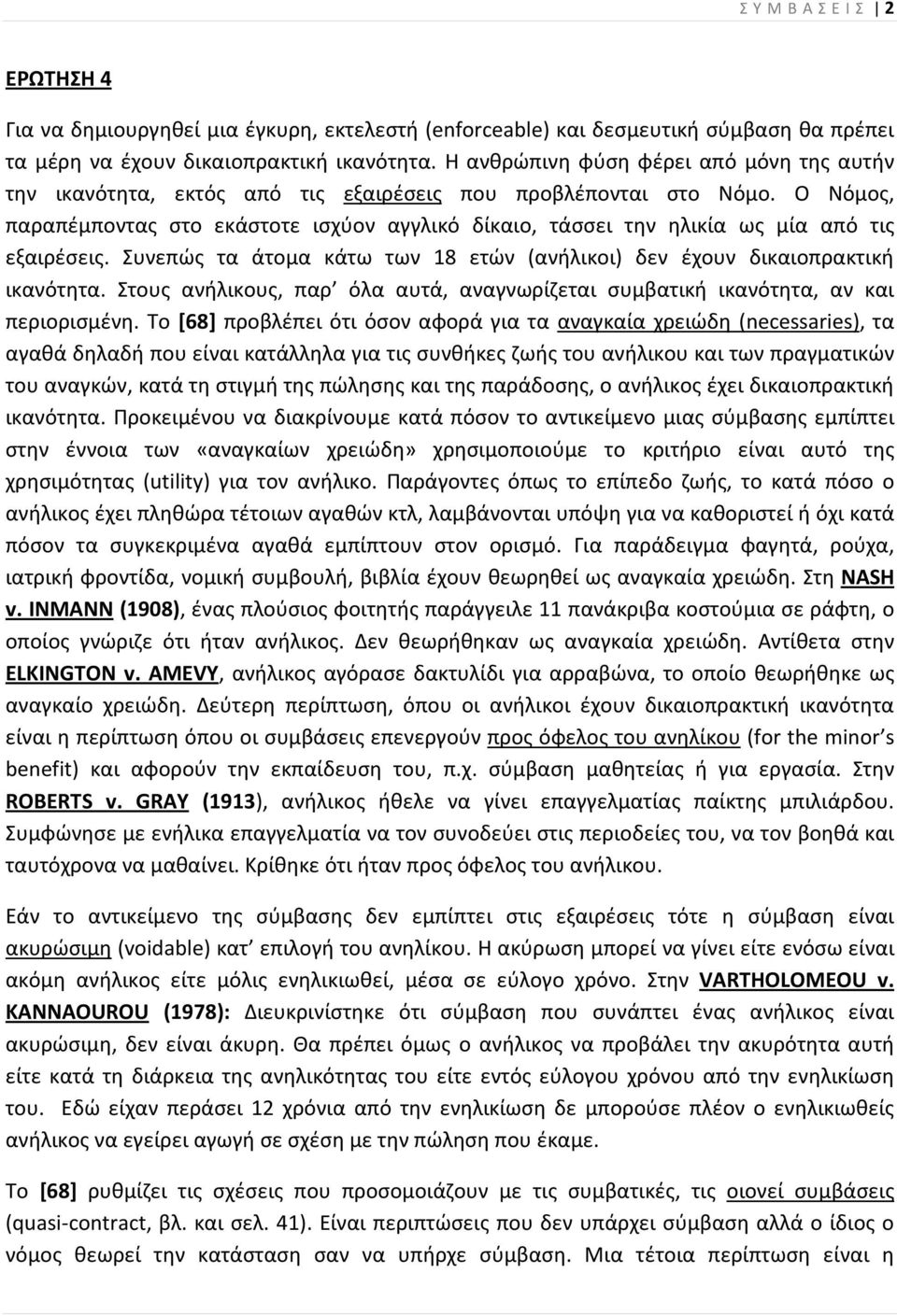 Ο Νόμος, παραπέμποντας στο εκάστοτε ισχύον αγγλικό δίκαιο, τάσσει την ηλικία ως μία από τις εξαιρέσεις. Συνεπώς τα άτομα κάτω των 18 ετών (ανήλικοι) δεν έχουν δικαιοπρακτική ικανότητα.