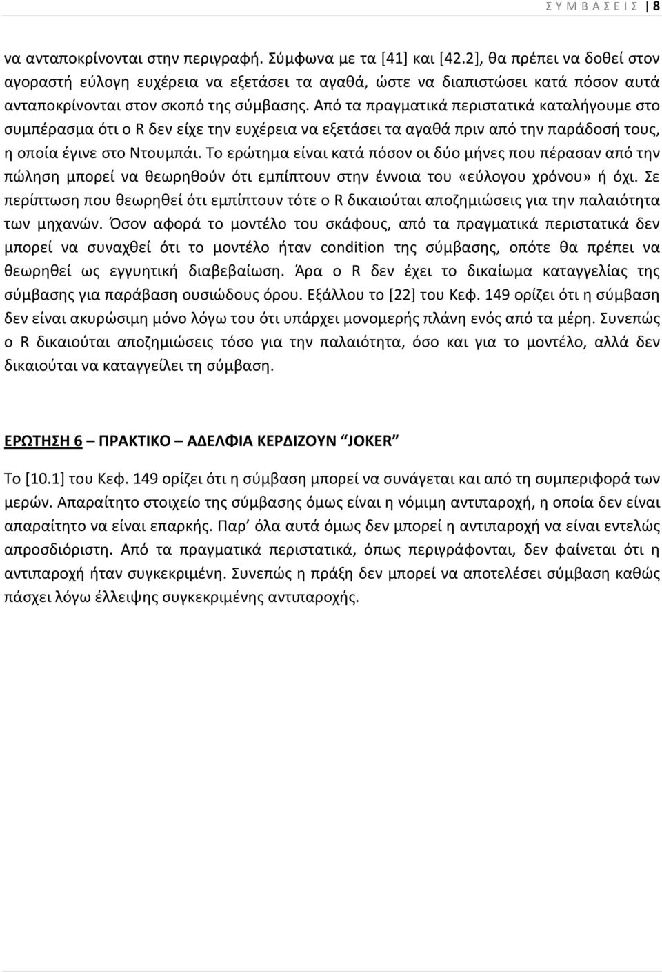 Από τα πραγματικά περιστατικά καταλήγουμε στο συμπέρασμα ότι ο R δεν είχε την ευχέρεια να εξετάσει τα αγαθά πριν από την παράδοσή τους, η οποία έγινε στο Ντουμπάι.