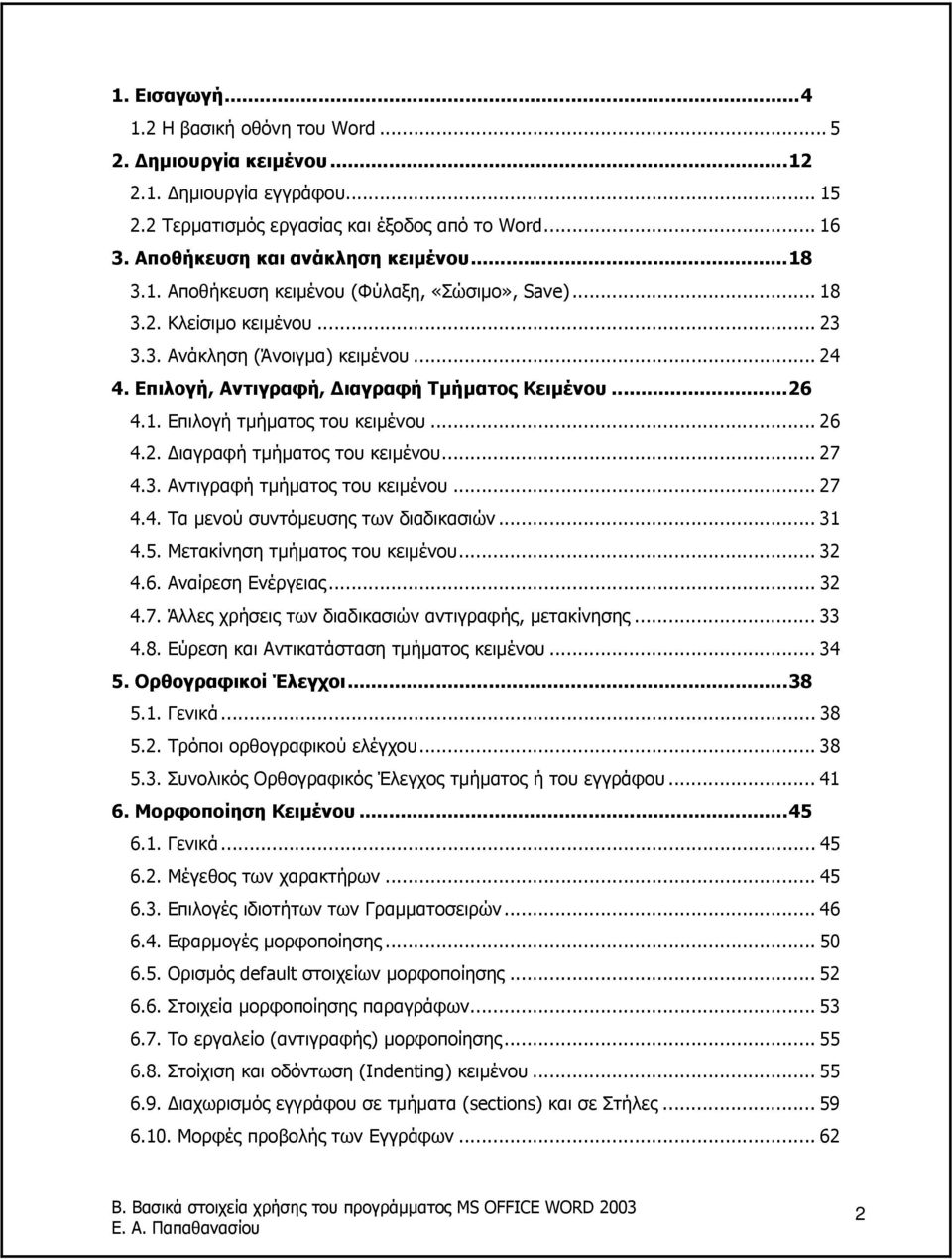 .. 26 4.2. ιαγραφή τµήµατος του κειµένου... 27 4.3. Αντιγραφή τµήµατος του κειµένου... 27 4.4. Τα µενού συντόµευσης των διαδικασιών... 31 4.5. Μετακίνηση τµήµατος του κειµένου... 32 4.6. Αναίρεση Ενέργειας.