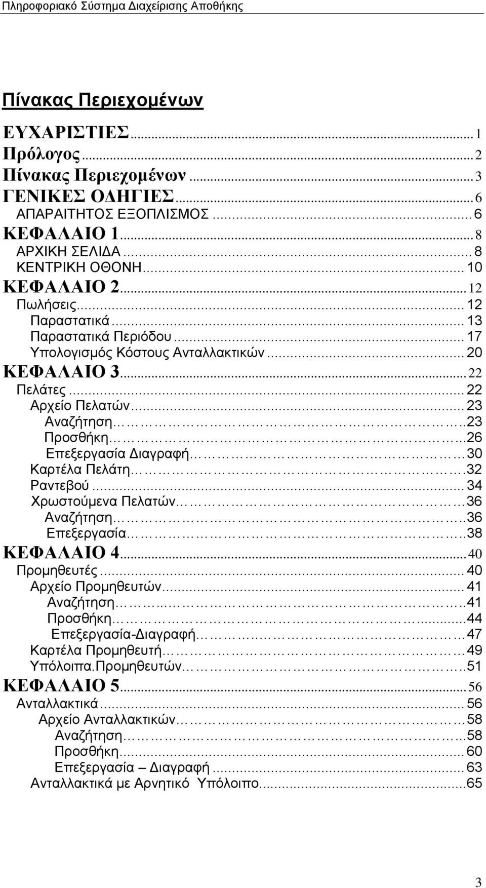 ..26 Επεξεργασία Διαγραφή 30 Καρτέλα Πελάτη.32 Ραντεβού... 34 Χρωστούμενα Πελατών 36 Αναζήτηση..36 Επεξεργασία..38 ΚΕΦΑΛΑΙΟ 4... 40 Προμηθευτές... 40 Αρχείο Προμηθευτών... 41 Αναζήτηση.....41 Προσθήκη.