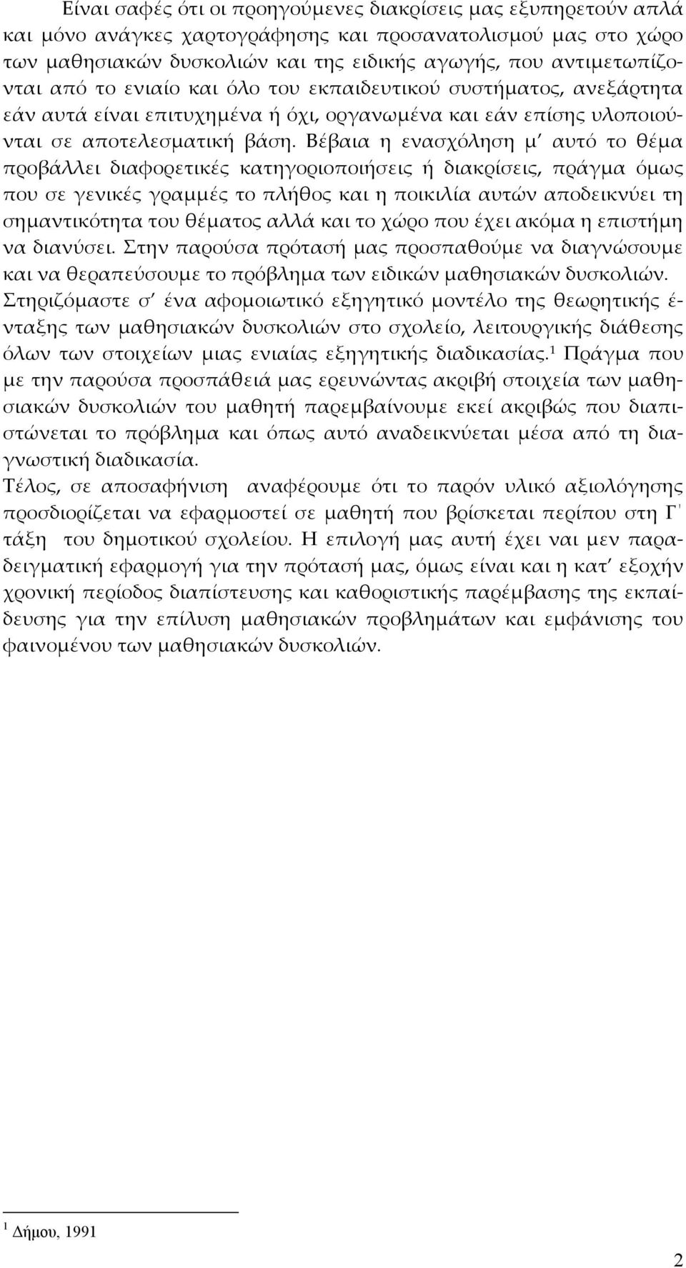 Βέβαια η ενασχόληση μ αυτό το θέμα προβάλλει διαφορετικές κατηγοριοποιήσεις ή διακρίσεις, πράγμα όμως που σε γενικές γραμμές το πλήθος και η ποικιλία αυτών αποδεικνύει τη σημαντικότητα του θέματος