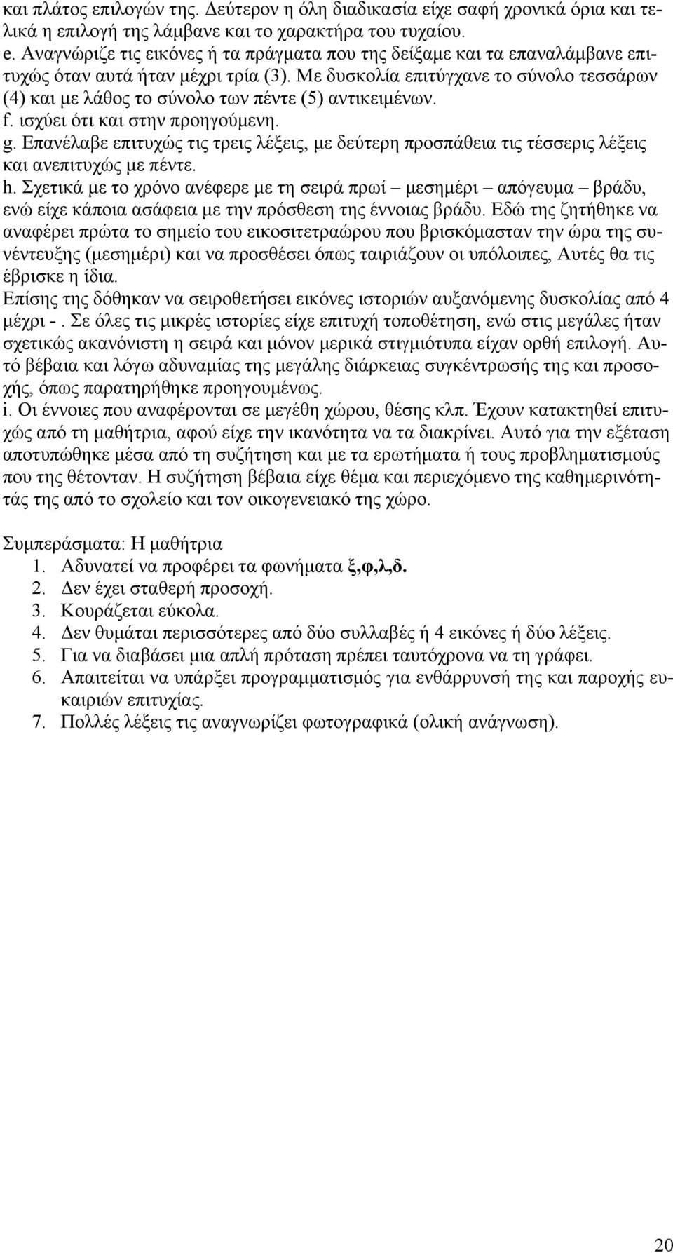 Με δυσκολία επιτύγχανε το σύνολο τεσσάρων (4) και με λάθος το σύνολο των πέντε (5) αντικειμένων. f. ισχύει ότι και στην προηγούμενη. g.