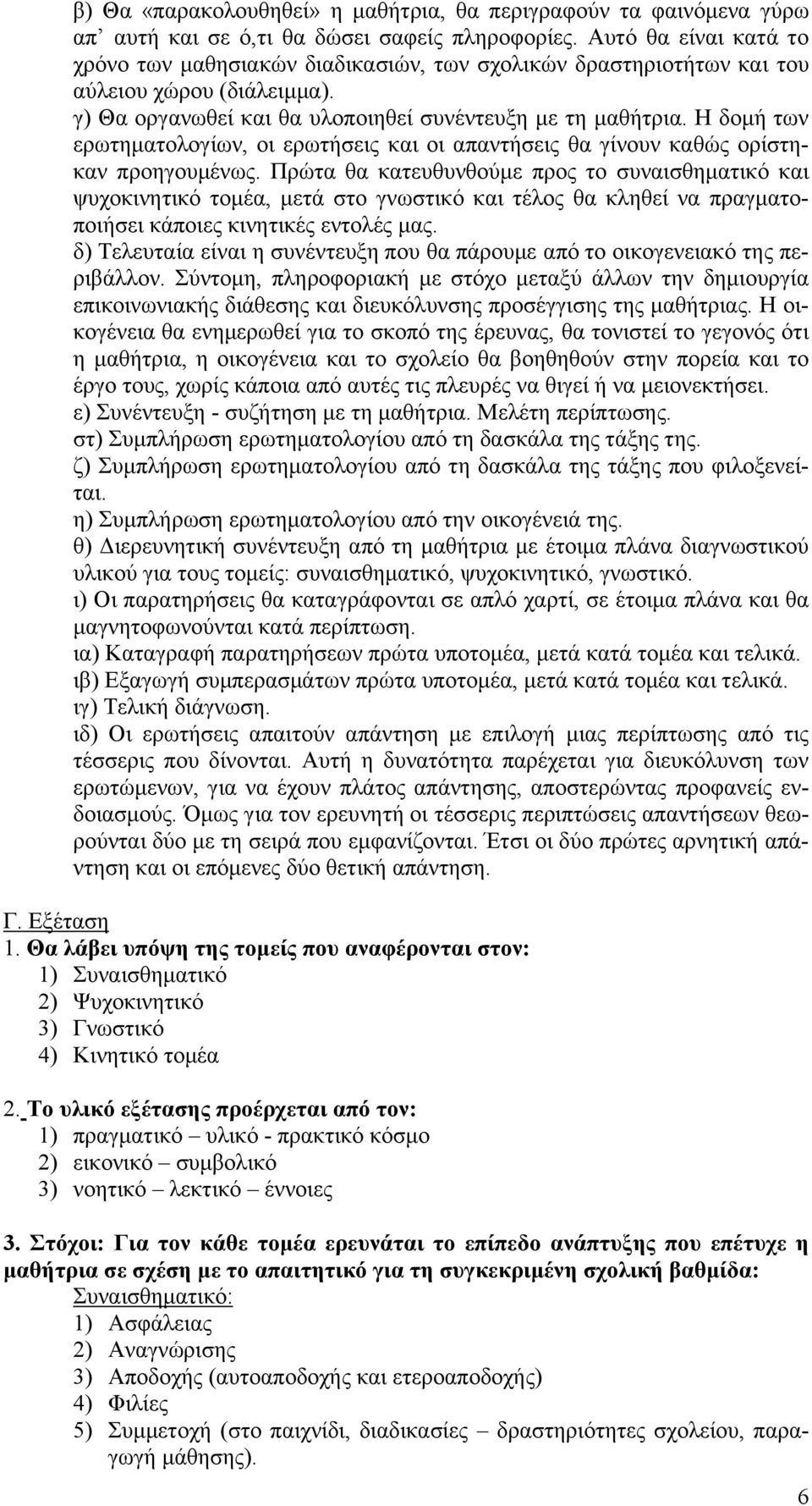 Η δομή των ερωτηματολογίων, οι ερωτήσεις και οι απαντήσεις θα γίνουν καθώς ορίστηκαν προηγουμένως.