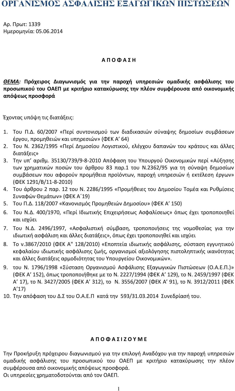 Έχοντας υπόψη τις διατάξεις: 1. Του Π.Δ. 60/2007 «Περί συντονισμού των διαδικασιών σύναψης δημοσίων συμβάσεων έργου, προμηθειών και υπηρεσιών» (ΦΕΚ Α 64) 2. Του Ν.