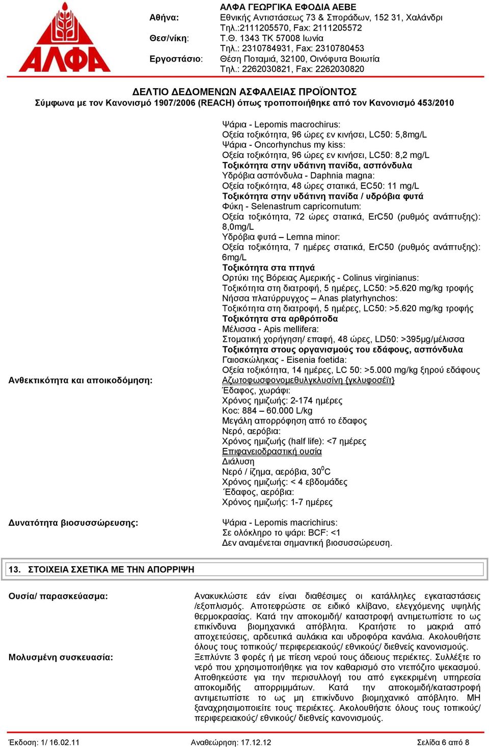 Φύκη - Selenastrum capricornutum: Οξεία τοξικότητα, 72 ώρες στατικά, ErC50 (ρυθμός ανάπτυξης): 8,0mg/L Υδρόβια φυτά Lemna minor: Οξεία τοξικότητα, 7 ημέρες στατικά, ErC50 (ρυθμός ανάπτυξης): 6mg/L