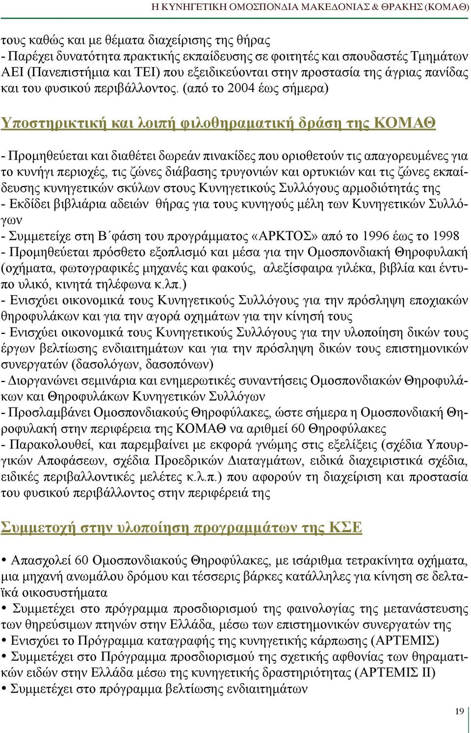 (από το 2004 έως σήμερα) Υποστηρικτική και λοιπή φιλοθηραματική δράση της ΚΟΜΑΘ - Προμηθεύεται και διαθέτει δωρεάν πινακίδες που οριοθετούν τις απαγορευμένες για το κυνήγι περιοχές, τις ζώνες