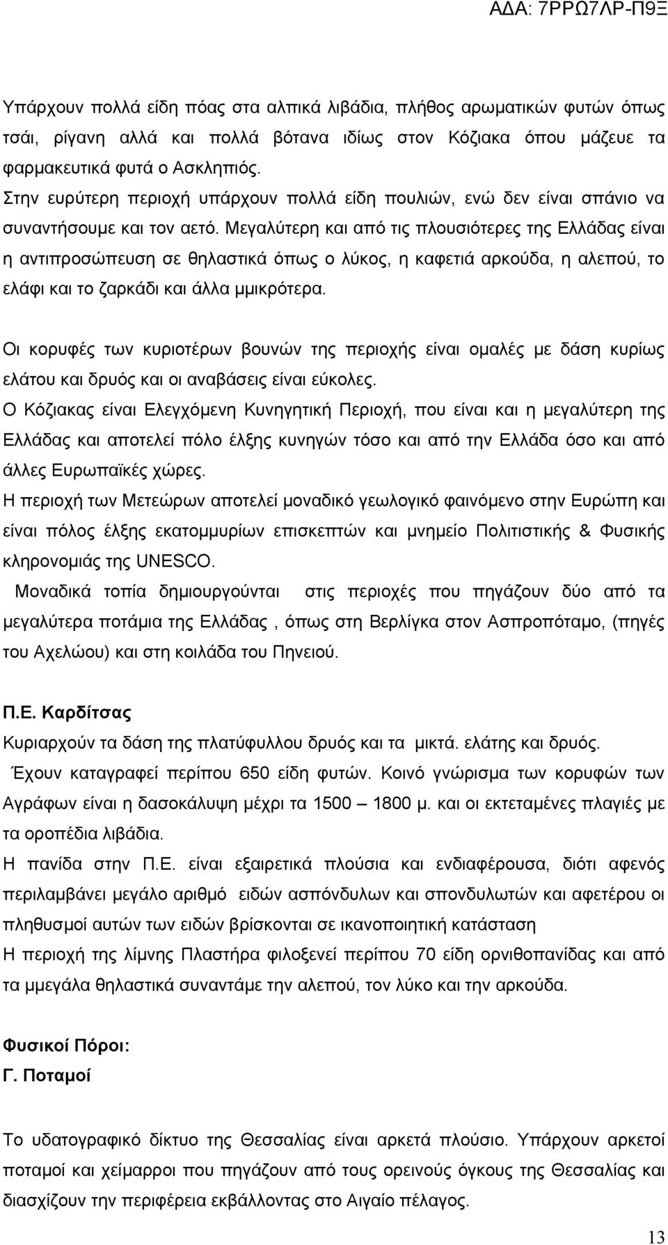 Μεγαλύτερη και από τις πλουσιότερες της Ελλάδας είναι η αντιπροσώπευση σε θηλαστικά όπως ο λύκος, η καφετιά αρκούδα, η αλεπού, το ελάφι και το ζαρκάδι και άλλα µμικρότερα.