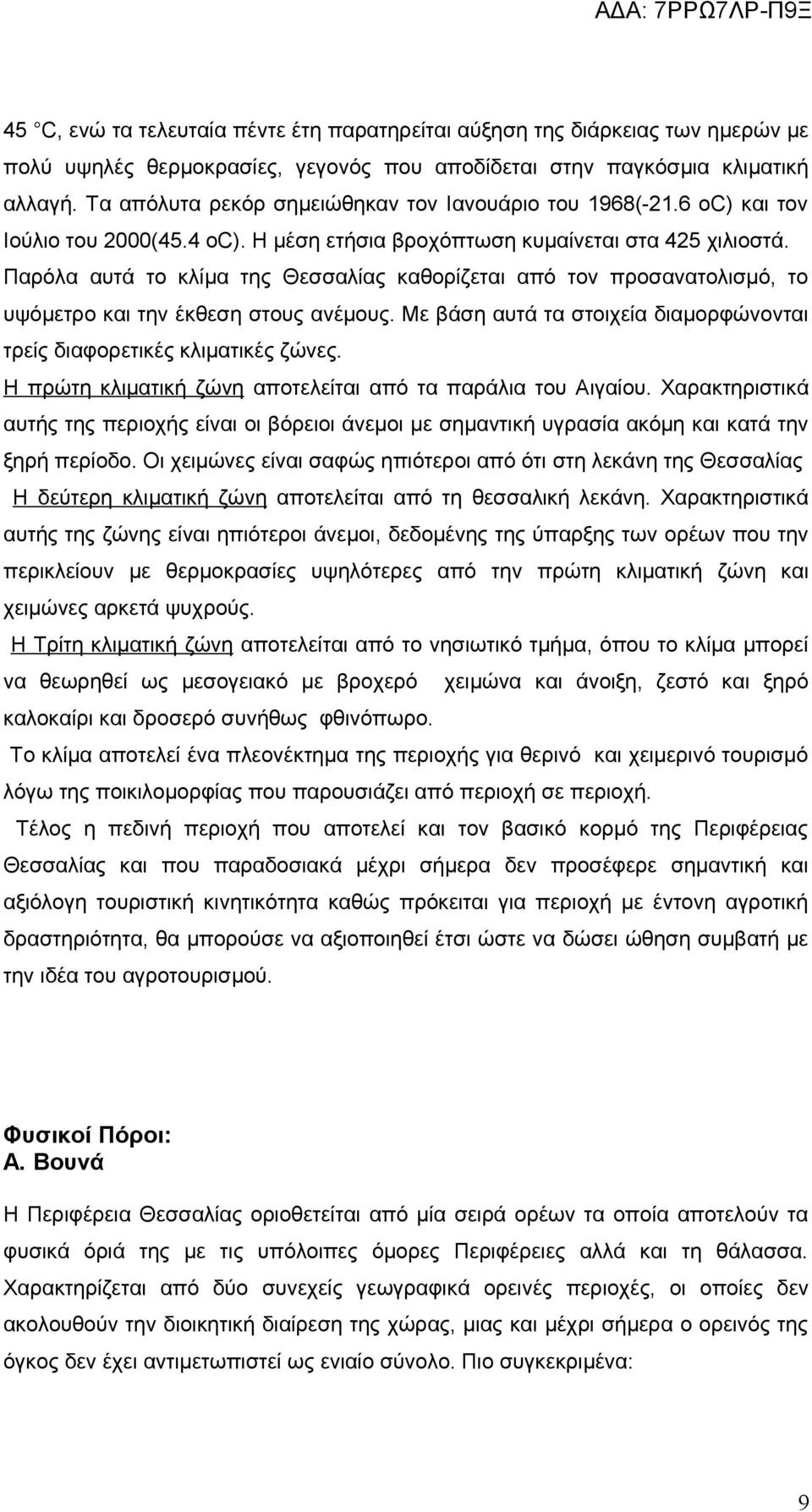 Παρόλα αυτά το κλίμα της Θεσσαλίας καθορίζεται από τον προσανατολισμό, το υψόμετρο και την έκθεση στους ανέμους. Με βάση αυτά τα στοιχεία διαμορφώνονται τρείς διαφορετικές κλιματικές ζώνες.