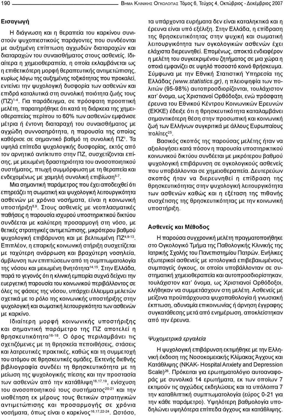 Ιδιαίτερα η χημειοθεραπεία, η οποία εκλαμβάνεται ως η επιθετικότερη μορφή θεραπευτικής αντιμετώπισης, κυρίως λόγω της αυξημένης τοξικότητας που προκαλεί, εντείνει την ψυχολογική δυσφορία των ασθενών