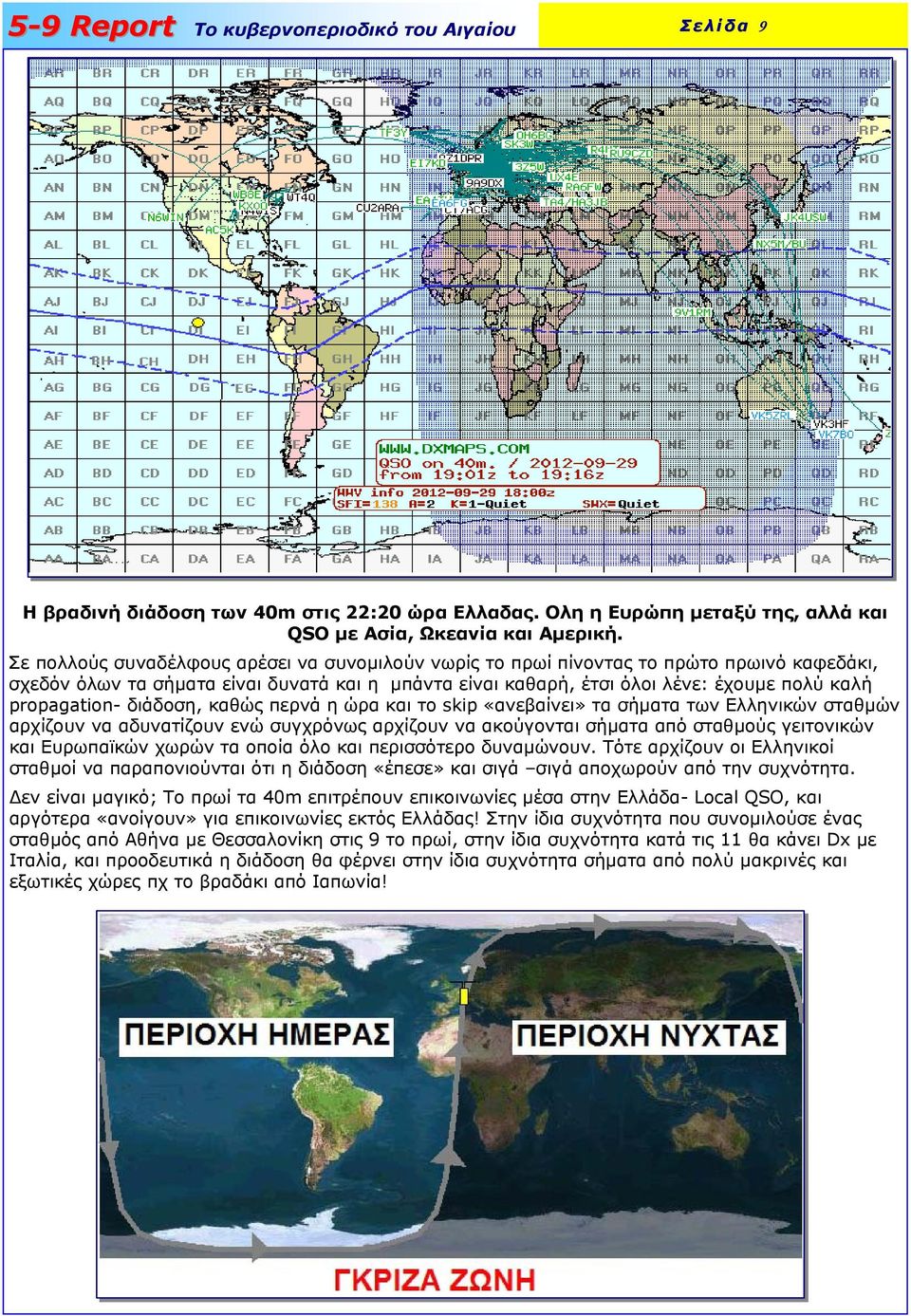 propagation- διάδοση, καθώς περνά η ώρα και το skip «ανεβαίνει» τα σήµατα των Ελληνικών σταθµών αρχίζουν να αδυνατίζουν ενώ συγχρόνως αρχίζουν να ακούγονται σήµατα από σταθµούς γειτονικών και