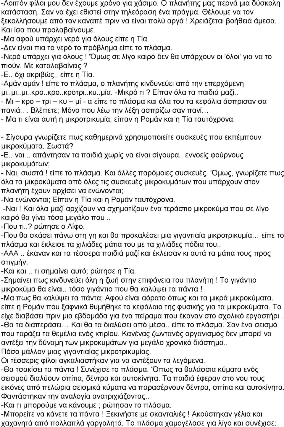 Δεν είναι πια το νερό το πρόβλημα είπε το πλάσμα. Νερό υπάρχει για όλους! Όμως σε λίγο καιρό δεν θα υπάρχουν οι 'όλοι' για να το πιούν. Με καταλαβαίνεις? Ε.. όχι ακριβώς.. είπε η Τία. Αμάν αμάν!