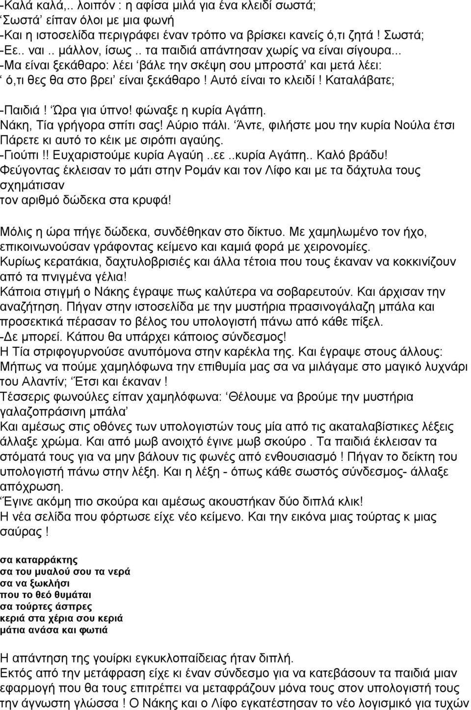 Ώρα για ύπνο! φώναξε η κυρία Αγάπη. Νάκη, Τία γρήγορα σπίτι σας! Αύριο πάλι. Άντε, φιλήστε μου την κυρία Νούλα έτσι Πάρετε κι αυτό το κέικ με σιρόπι αγαύης. Γιούπι!! Ευχαριστούμε κυρία Αγαύη..εε.