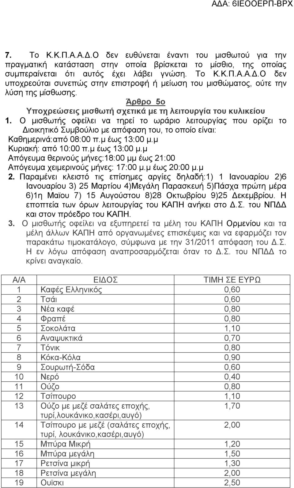 Ο μισθωτής οφείλει να τηρεί το ωράριο λειτουργίας που ορίζει το Διοικητικό Συμβούλιο με απόφαση του, το οποίο είναι: Καθημερινά:από 08:00 π.μ έως 13:00 μ.