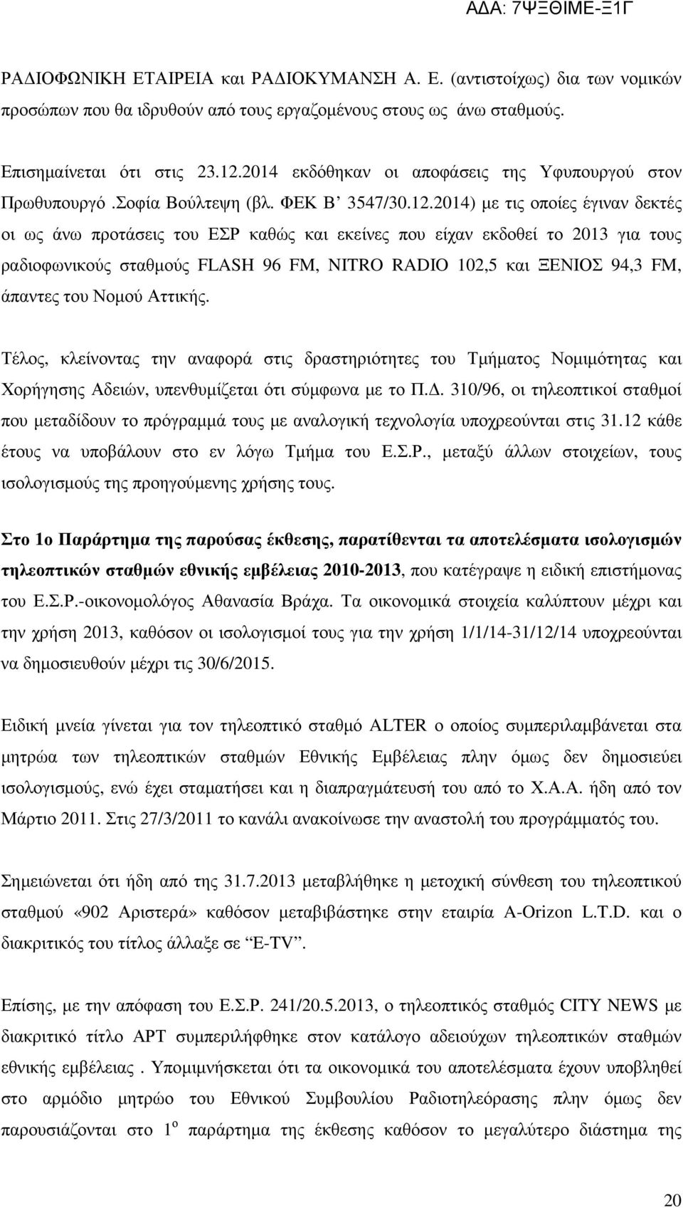 2014) µε τις οποίες έγιναν δεκτές οι ως άνω προτάσεις του ΕΣΡ καθώς και εκείνες που είχαν εκδοθεί το 2013 για τους ραδιοφωνικούς σταθµούς FLASH 96 FM, NITRO RADIO 102,5 και ΞΕΝΙΟΣ 94,3 FM, άπαντες