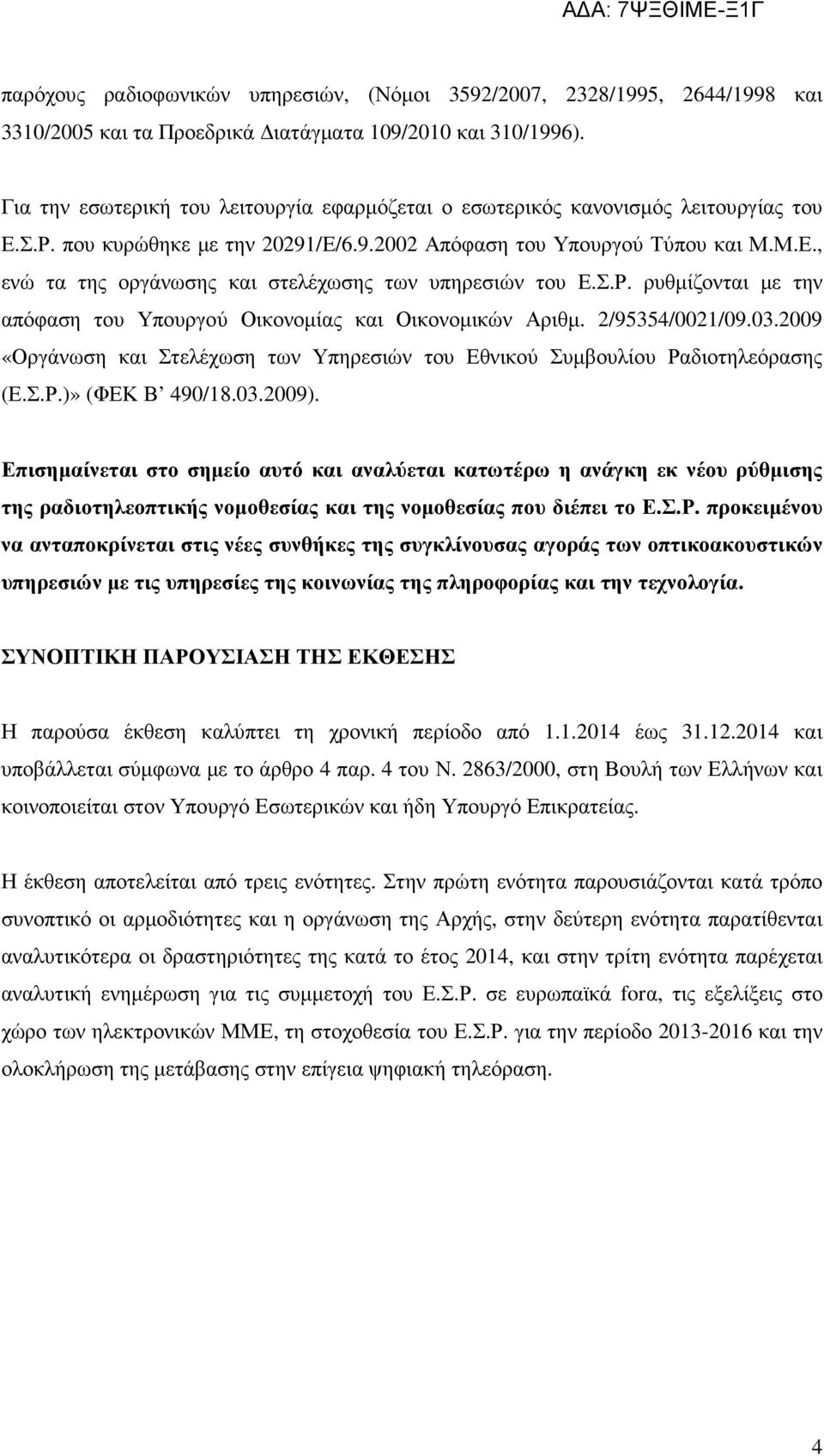 Σ.Ρ. ρυθµίζονται µε την απόφαση του Υπουργού Οικονοµίας και Οικονοµικών Αριθµ. 2/95354/0021/09.03.2009 «Οργάνωση και Στελέχωση των Υπηρεσιών του Εθνικού Συµβουλίου Ραδιοτηλεόρασης (Ε.Σ.Ρ.)» (ΦΕΚ Β 490/18.