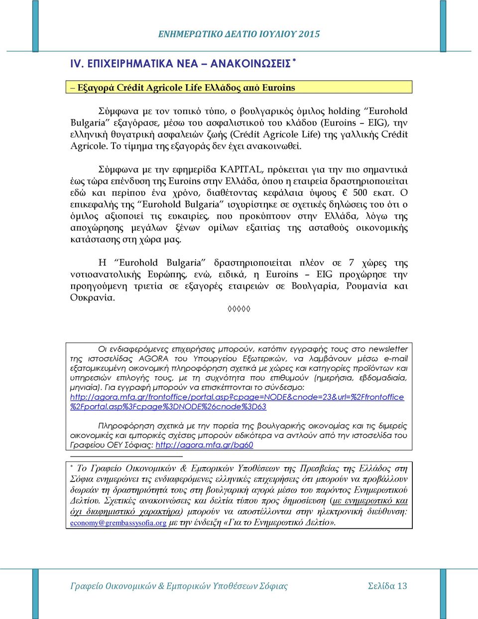 Σύμφωνα με την εφημερίδα KAPITAL, пρόκειται για την πιο σημαντικά έως τώρα επένδυση της Euroins στην Ελλάδα, όπου η εταιρεία δραστηριοποιείται εδώ και περίπου ένα χρόνο, διαθέτοντας κεφάλαια ύψους