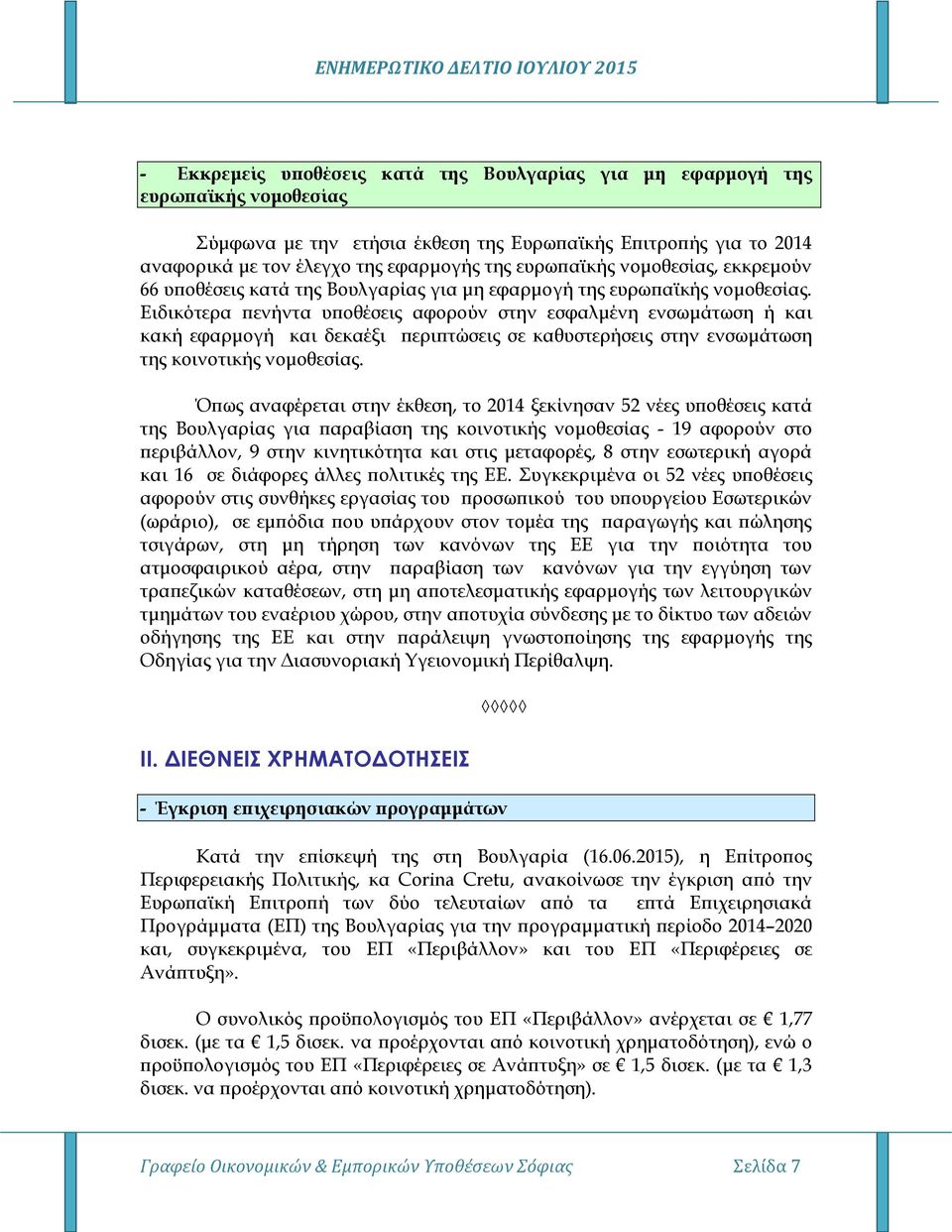 Ειδικότερα πενήντα υποθέσεις αφορούν στην εσφαλμένη ενσωμάτωση ή και κακή εφαρμογή και δεκαέξι περιπτώσεις σε καθυστερήσεις στην ενσωμάτωση της κοινοτικής νομοθεσίας.