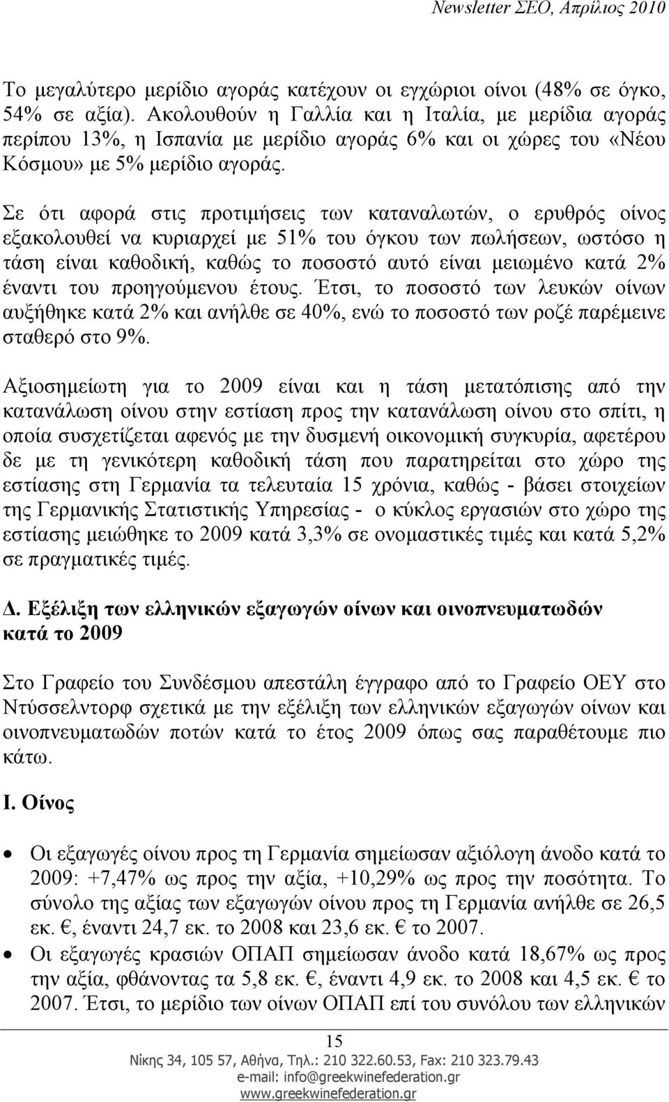 Σε ότι αφορά στις προτιµήσεις των καταναλωτών, ο ερυθρός οίνος εξακολουθεί να κυριαρχεί µε 51% του όγκου των πωλήσεων, ωστόσο η τάση είναι καθοδική, καθώς το ποσοστό αυτό είναι µειωµένο κατά 2%