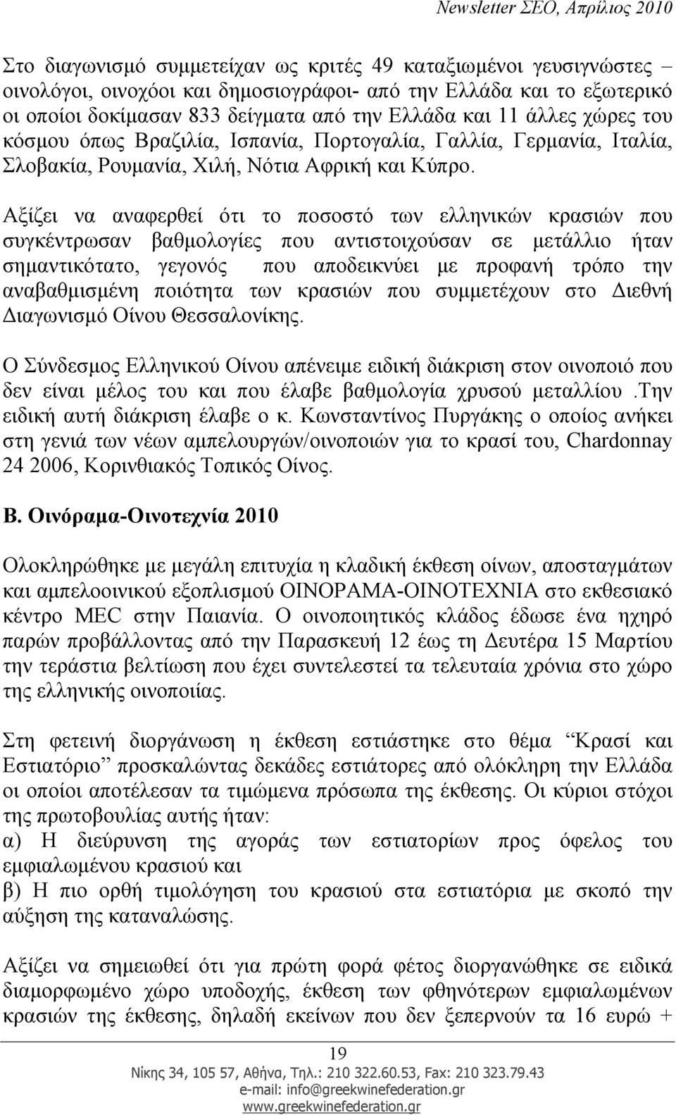 Αξίζει να αναφερθεί ότι το ποσοστό των ελληνικών κρασιών που συγκέντρωσαν βαθµολογίες που αντιστοιχούσαν σε µετάλλιο ήταν σηµαντικότατο, γεγονός που αποδεικνύει µε προφανή τρόπο την αναβαθµισµένη