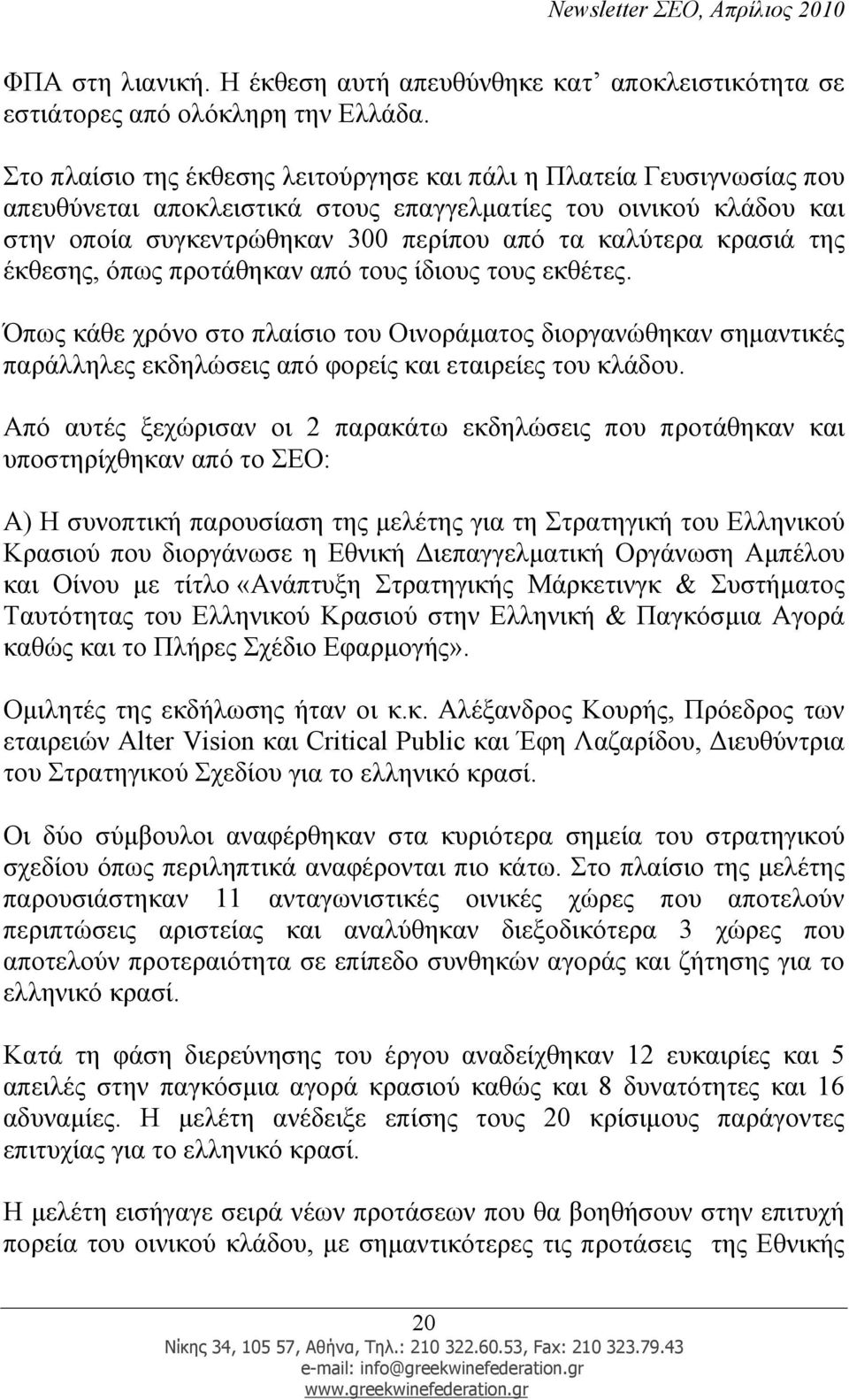 κρασιά της έκθεσης, όπως προτάθηκαν από τους ίδιους τους εκθέτες. Όπως κάθε χρόνο στο πλαίσιο του Οινοράµατος διοργανώθηκαν σηµαντικές παράλληλες εκδηλώσεις από φορείς και εταιρείες του κλάδου.