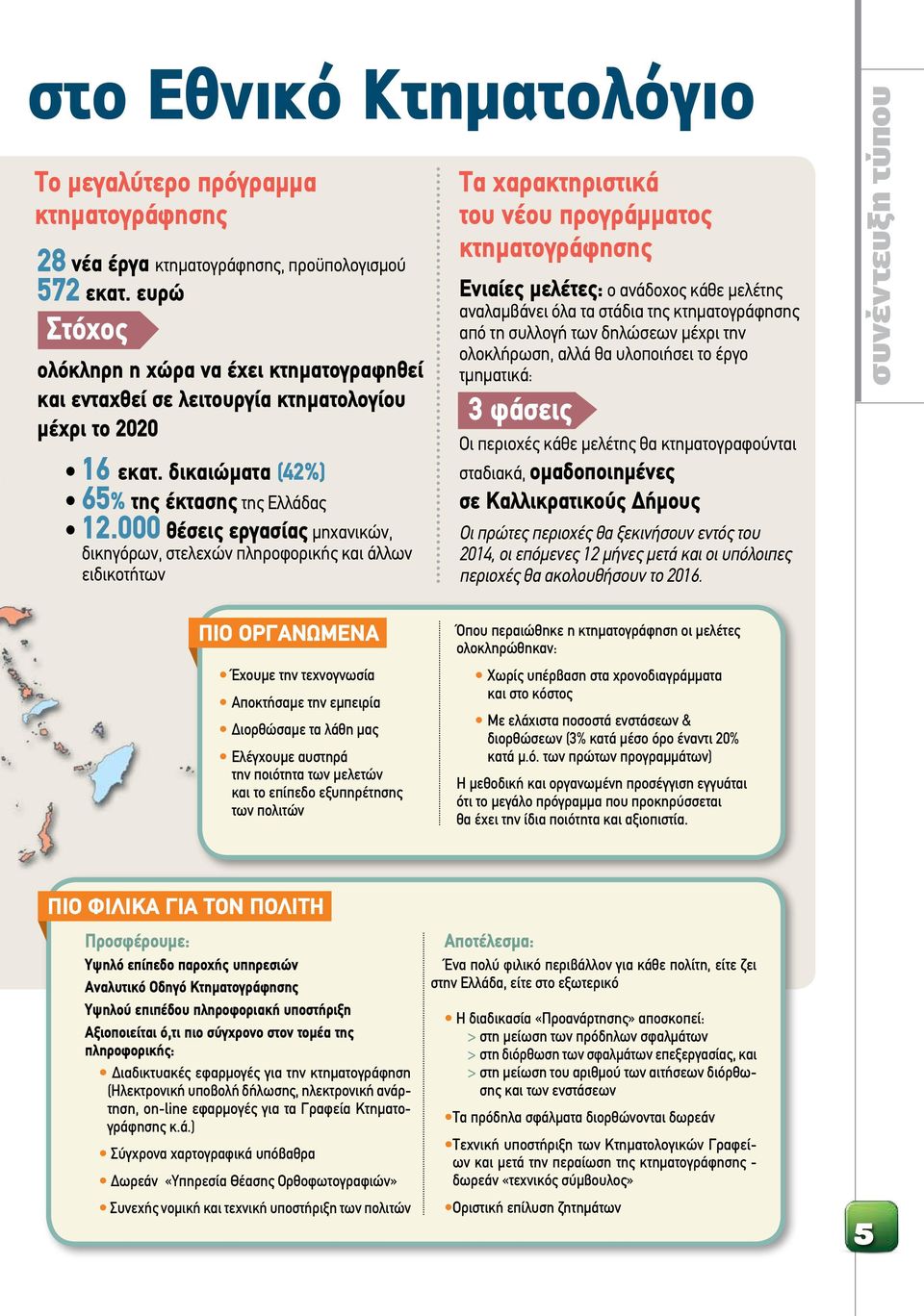 000 θέσεις εργασίας μηχανικών, δικηγόρων, στελεχών πληροφορικής και άλλων ειδικοτήτων Τα χαρακτηριστικά του νέου προγράμματος κτηματογράφησης Ενιαίες μελέτες: ο ανάδοχος κάθε μελέτης αναλαμβάνει όλα