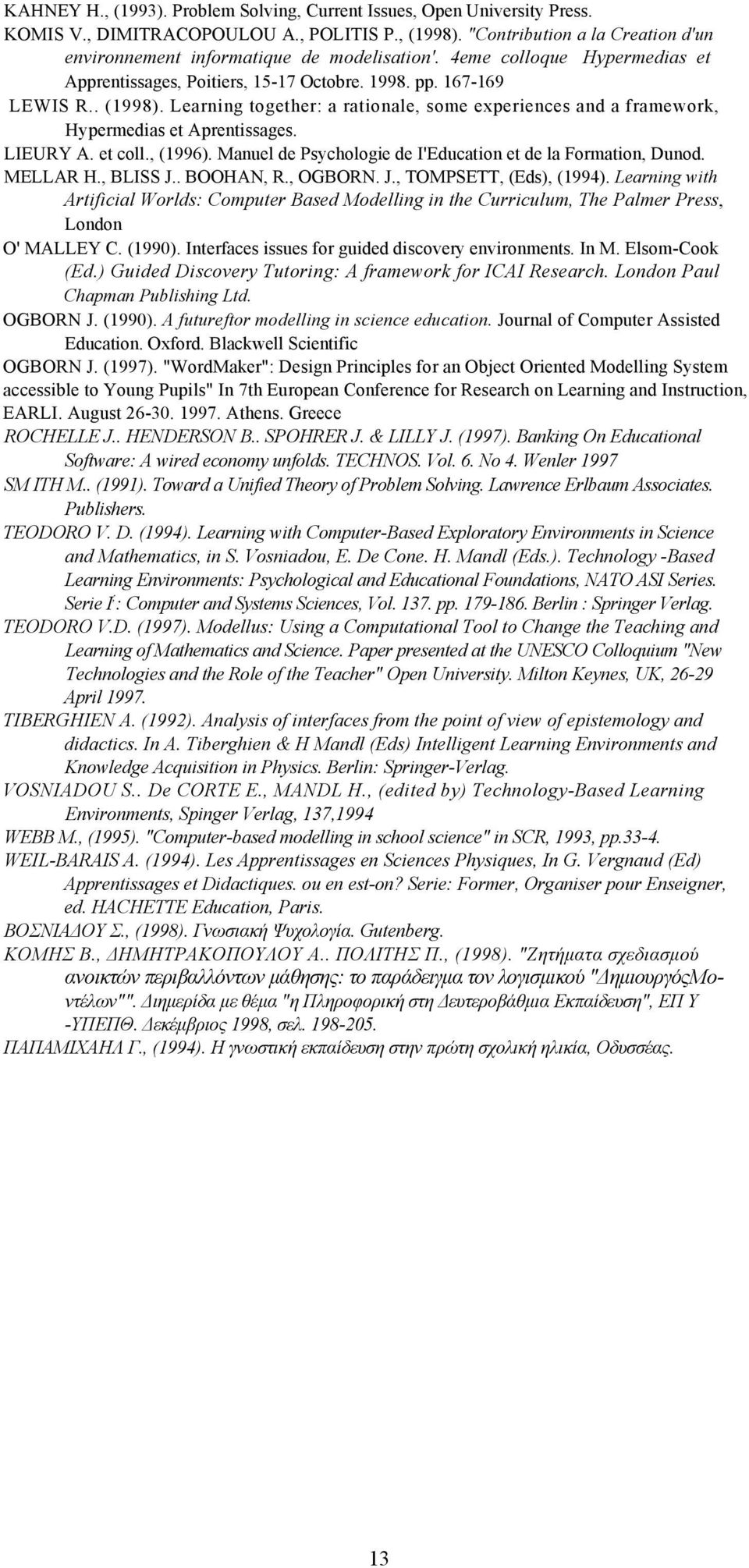 Learning together: a rationale, some experiences and a framework, Hypermedias et Aprentissages. LIEURY A. et coll., (1996). Manuel de Psychologie de I'Education et de la Formation, Dunod. MELLAR H.