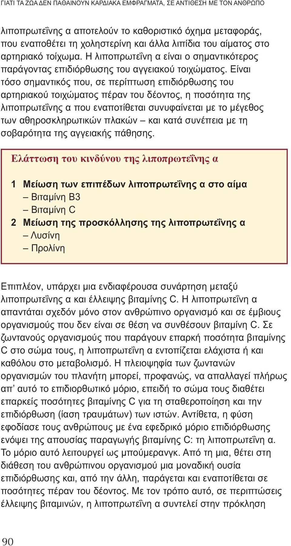 Είναι τόσο σημαντικός που, σε περίπτωση επιδιόρθωσης του αρτηριακού τοιχώματος πέραν του δέοντος, η ποσότητα της λιποπρωτεΐνης α που εναποτίθεται συνυφαίνεται με το μέγεθος των αθηροσκληρωτικών