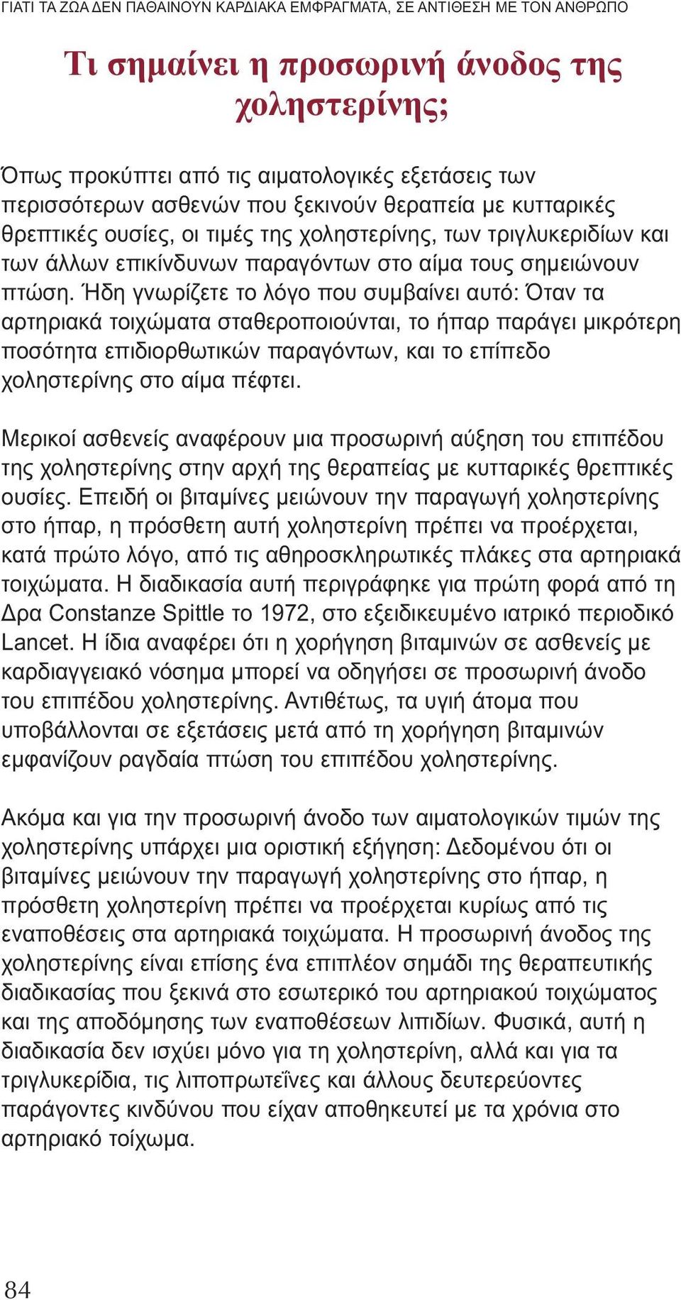 Ήδη γνωρίζετε το λόγο που συμβαίνει αυτό: Όταν τα αρτηριακά τοιχώματα σταθεροποιούνται, το ήπαρ παράγει μικρότερη ποσότητα επιδιορθωτικών παραγόντων, και το επίπεδο χοληστερίνης στο αίμα πέφτει.