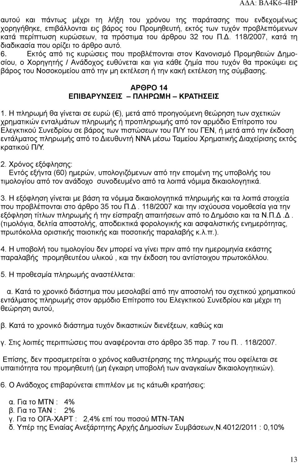 Εκτός από τις κυρώσεις που προβλέπονται στον Κανονισμό Προμηθειών Δημοσίου, ο Χορηγητής / Ανάδοχος ευθύνεται και για κάθε ζημία που τυχόν θα προκύψει εις βάρος του Νοσοκομείου από την μη εκτέλεση ή