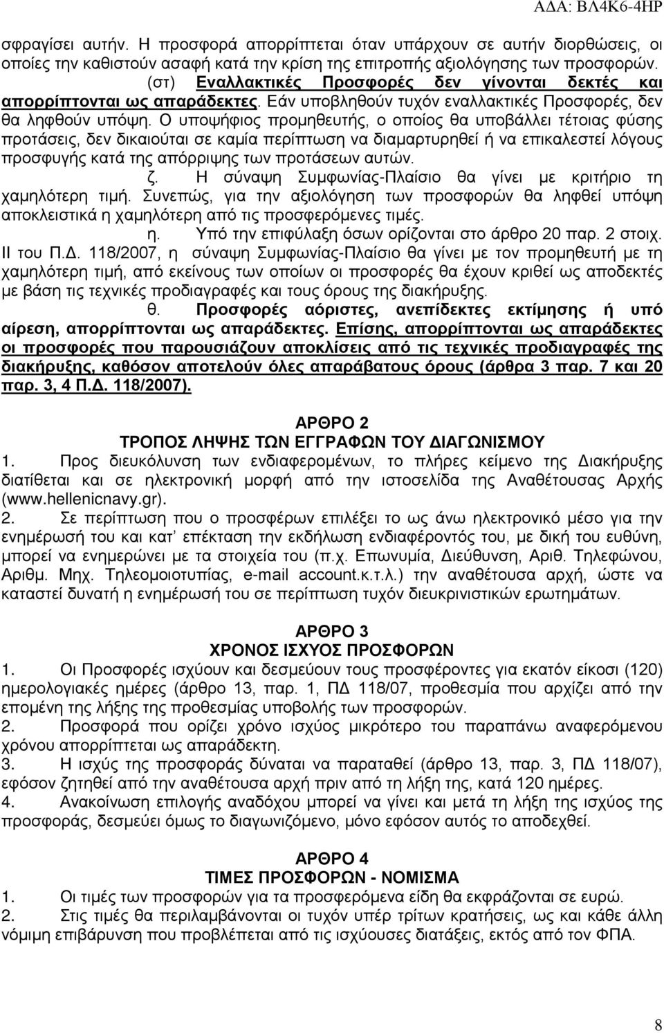 Ο υποψήφιος προμηθευτής, ο οποίος θα υποβάλλει τέτοιας φύσης προτάσεις, δεν δικαιούται σε καμία περίπτωση να διαμαρτυρηθεί ή να επικαλεστεί λόγους προσφυγής κατά της απόρριψης των προτάσεων αυτών. ζ.