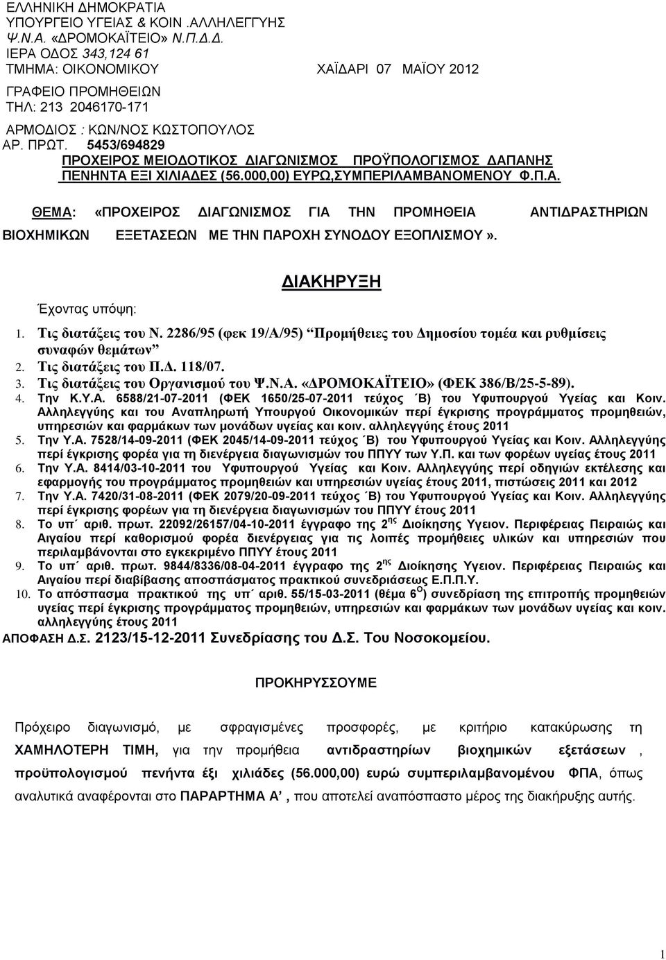 Έχοντας υπόψη: ΔΙΑΚΗΡΥΞΗ 1. Τις διατάξεις του Ν. 2286/95 (φεκ 19/Α/95) Προμήθειες του Δημοσίου τομέα και ρυθμίσεις συναφών θεμάτων 2. Τις διατάξεις του Π.Δ. 118/07. 3.